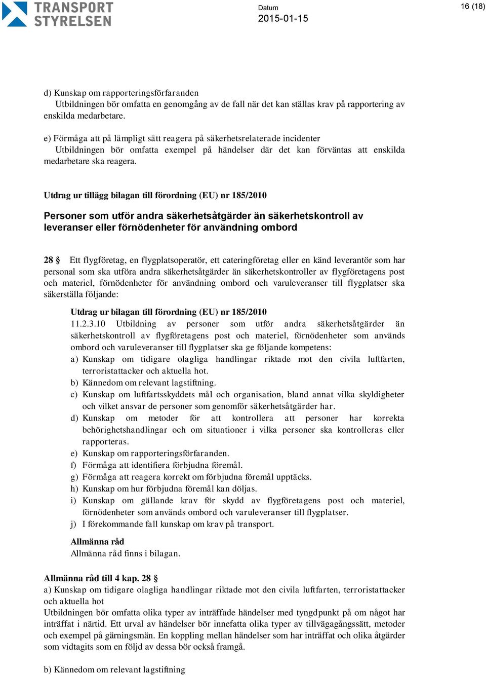 Utdrag ur tillägg bilagan till förordning (EU) nr 185/2010 Personer som utför andra säkerhetsåtgärder än säkerhetskontroll av leveranser eller förnödenheter för användning ombord 28 Ett flygföretag,