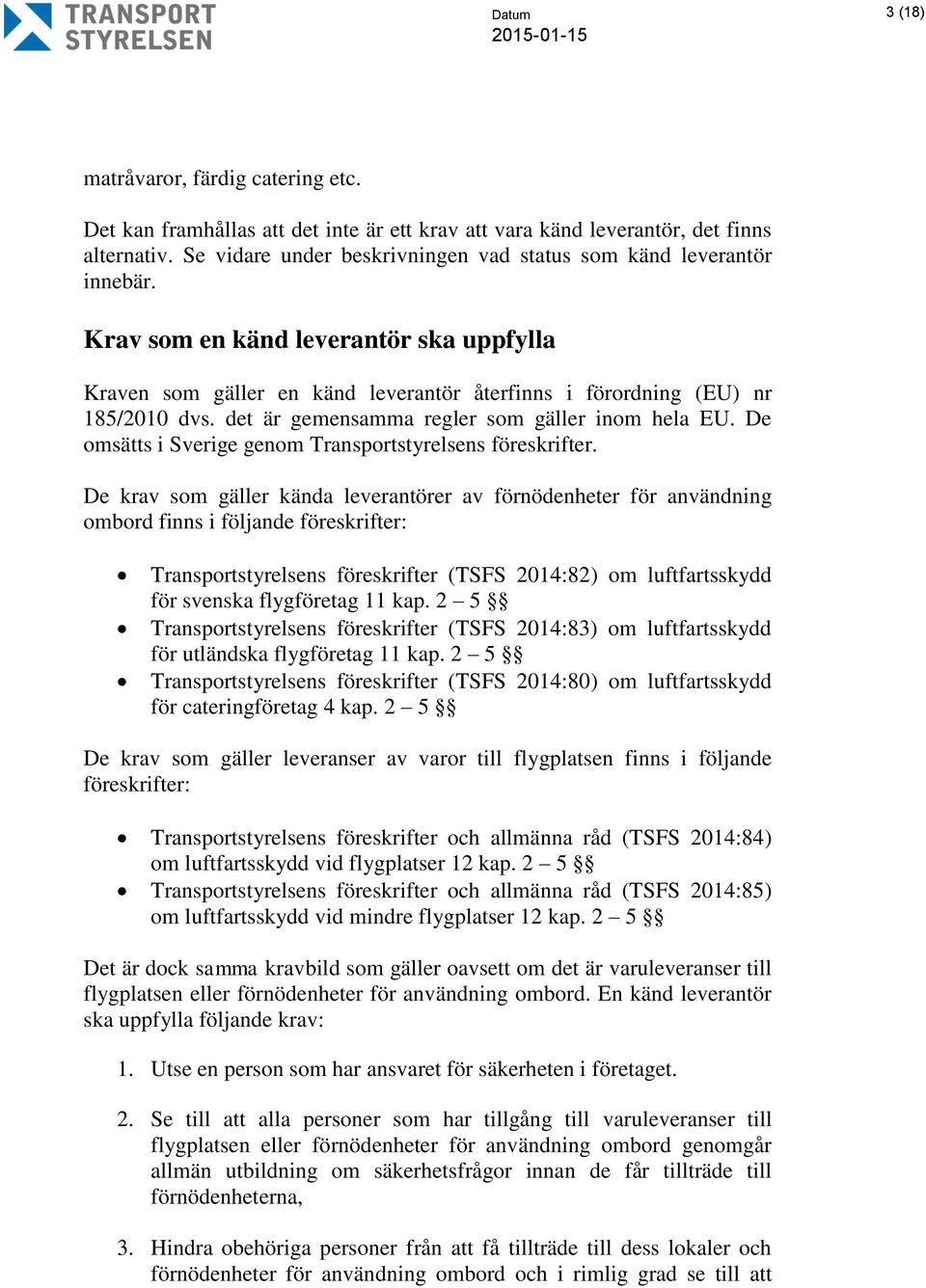 det är gemensamma regler som gäller inom hela EU. De omsätts i Sverige genom Transportstyrelsens föreskrifter.