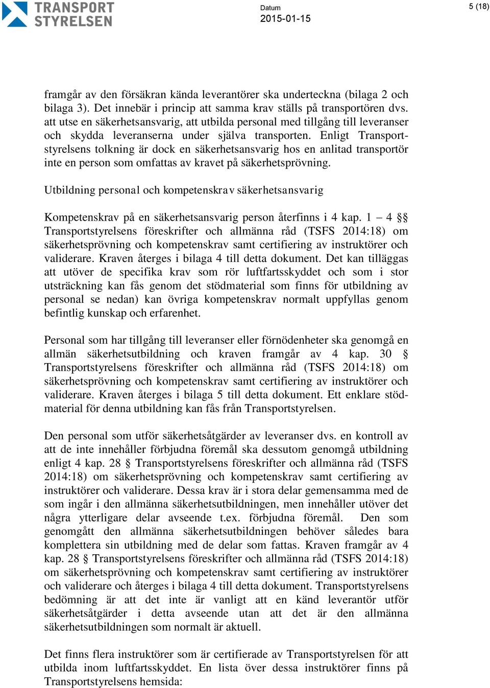 Enligt Transportstyrelsens tolkning är dock en säkerhetsansvarig hos en anlitad transportör inte en person som omfattas av kravet på säkerhetsprövning.