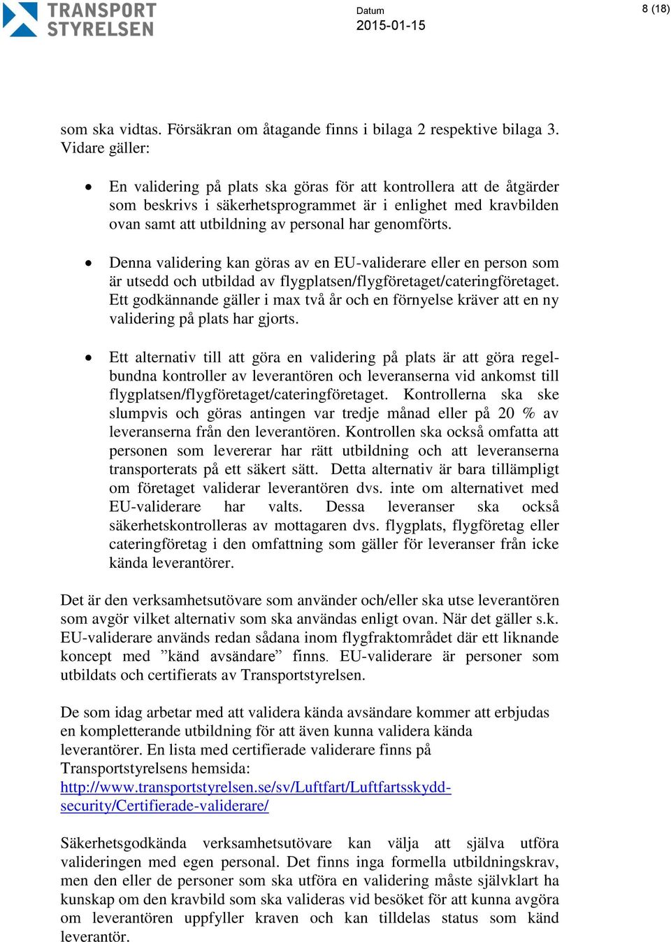 Denna validering kan göras av en EU-validerare eller en person som är utsedd och utbildad av flygplatsen/flygföretaget/cateringföretaget.