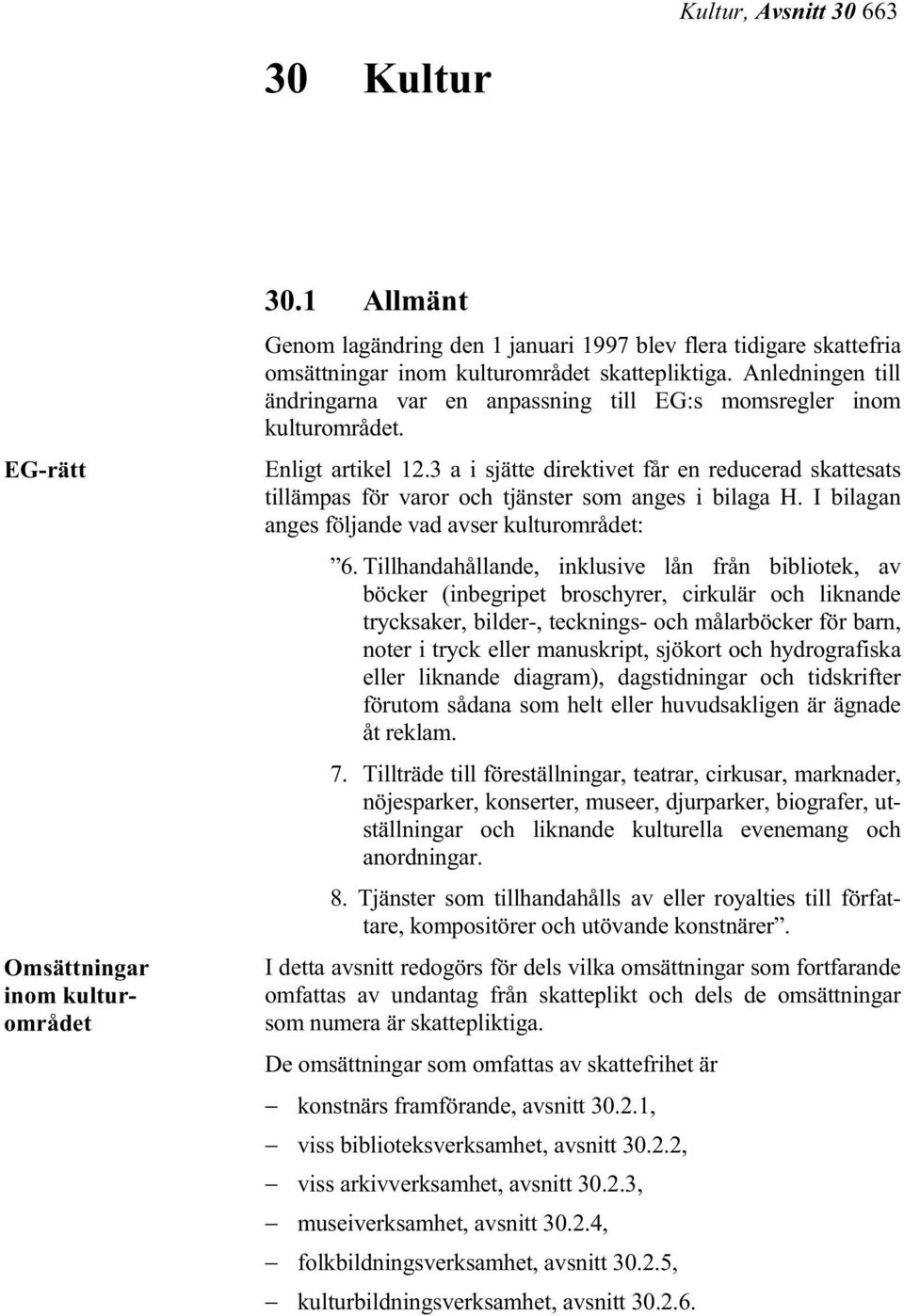 3 a i sjätte direktivet får en reducerad skattesats tillämpas för varor och tjänster som anges i bilaga H. I bilagan anges följande vad avser kulturområdet: 6.