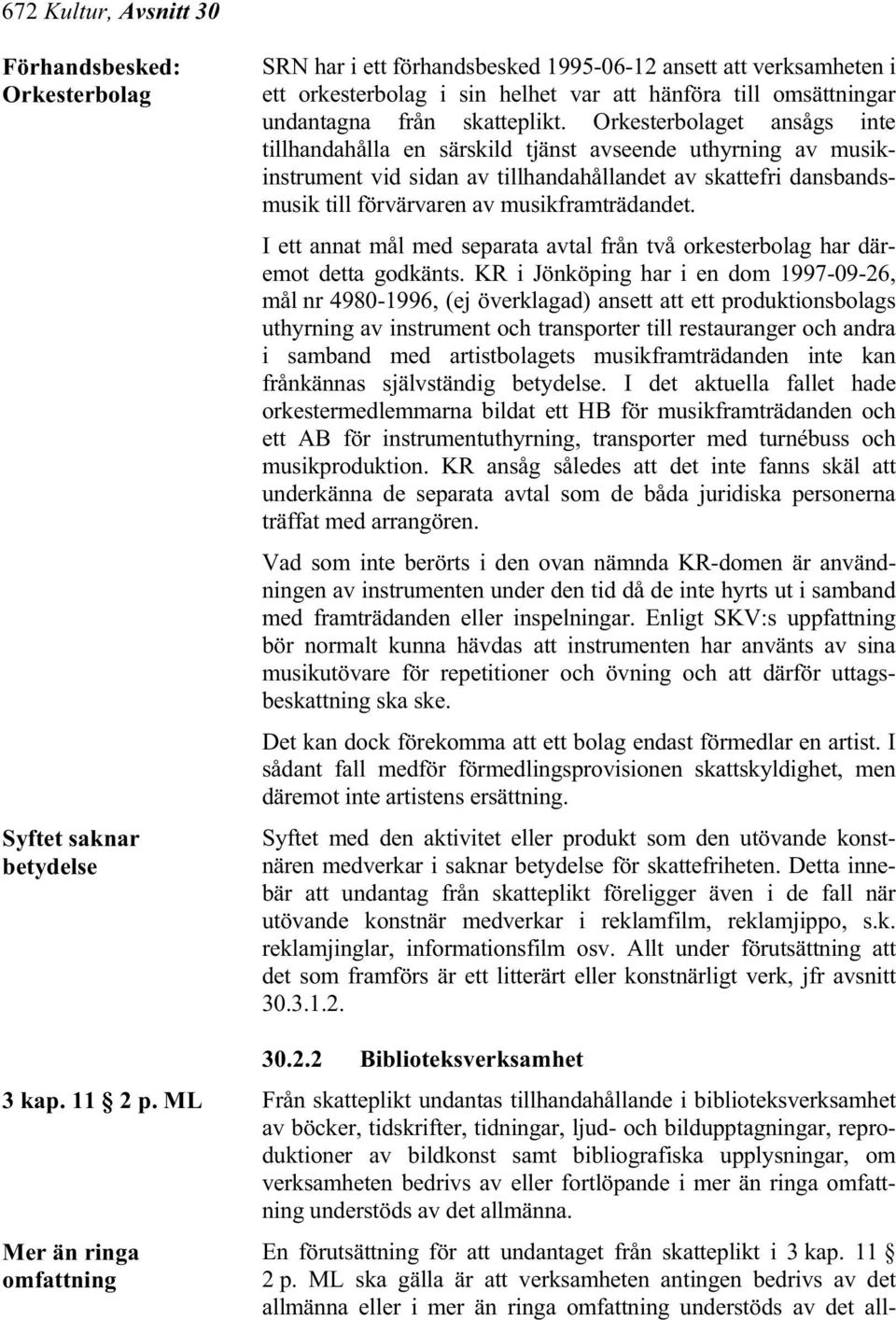 Orkesterbolaget ansågs inte tillhandahålla en särskild tjänst avseende uthyrning av musikinstrument vid sidan av tillhandahållandet av skattefri dansbandsmusik till förvärvaren av musikframträdandet.