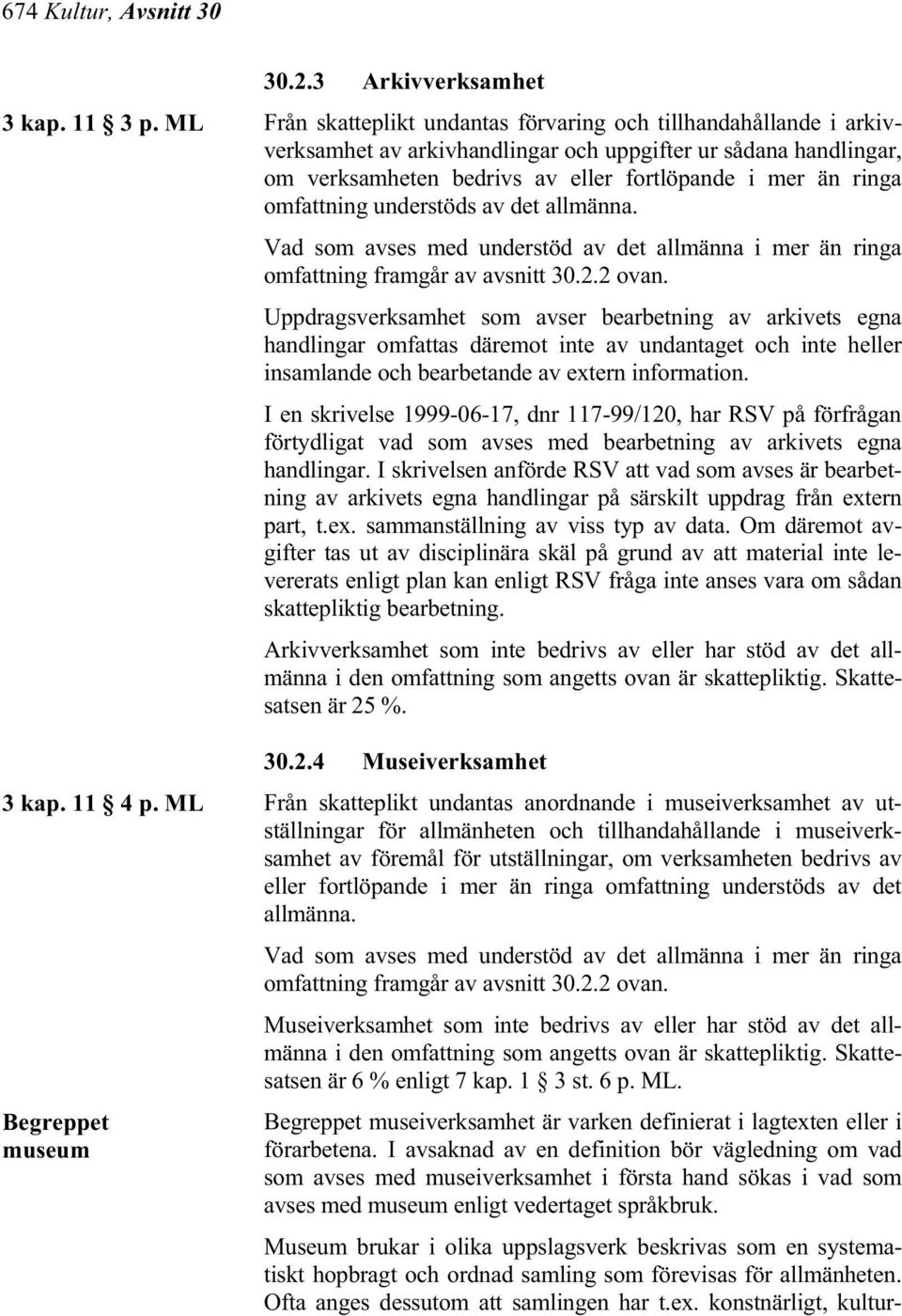 omfattning understöds av det allmänna. Vad som avses med understöd av det allmänna i mer än ringa omfattning framgår av avsnitt 30.2.2 ovan.