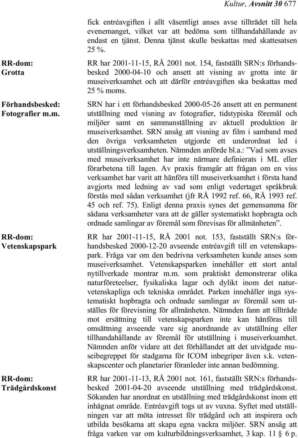 m. RR-dom: Vetenskapspark RR-dom: Trädgårdskonst fick entréavgiften i allt väsentligt anses avse tillträdet till hela evenemanget, vilket var att bedöma som tillhandahållande av endast en tjänst.