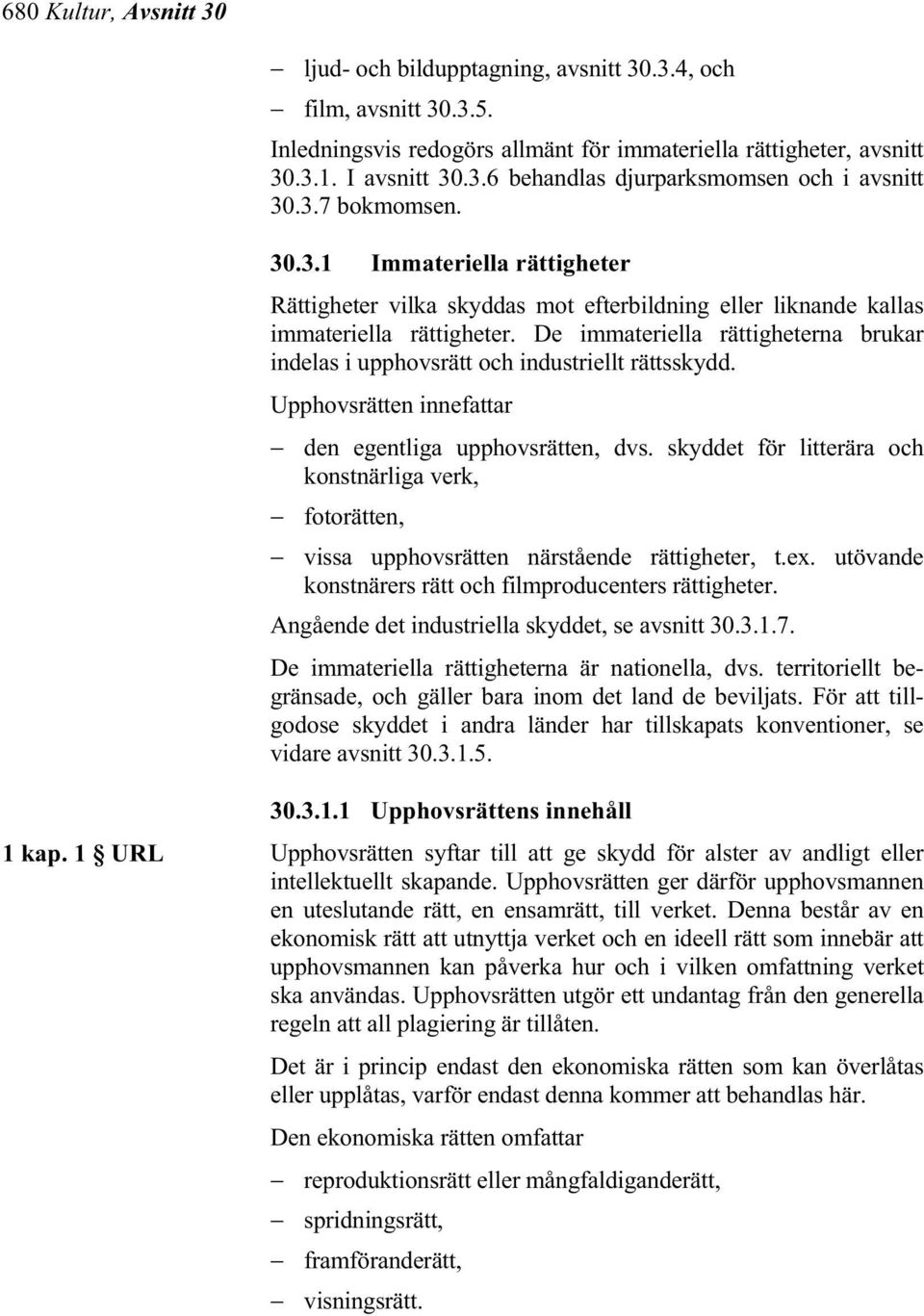 De immateriella rättigheterna brukar indelas i upphovsrätt och industriellt rättsskydd. Upphovsrätten innefattar den egentliga upphovsrätten, dvs.