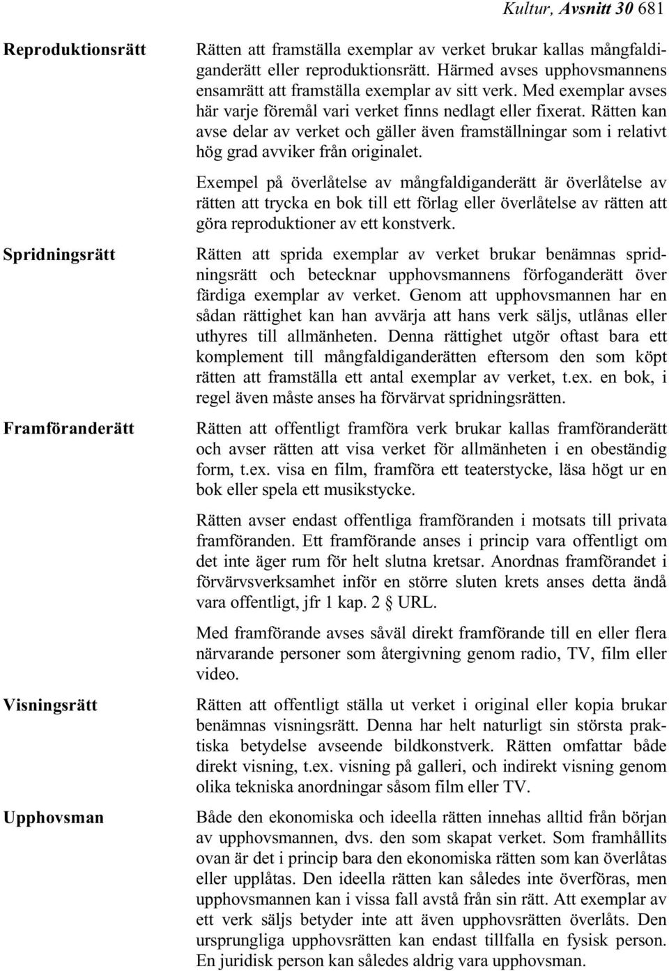 Rätten kan avse delar av verket och gäller även framställningar som i relativt hög grad avviker från originalet.