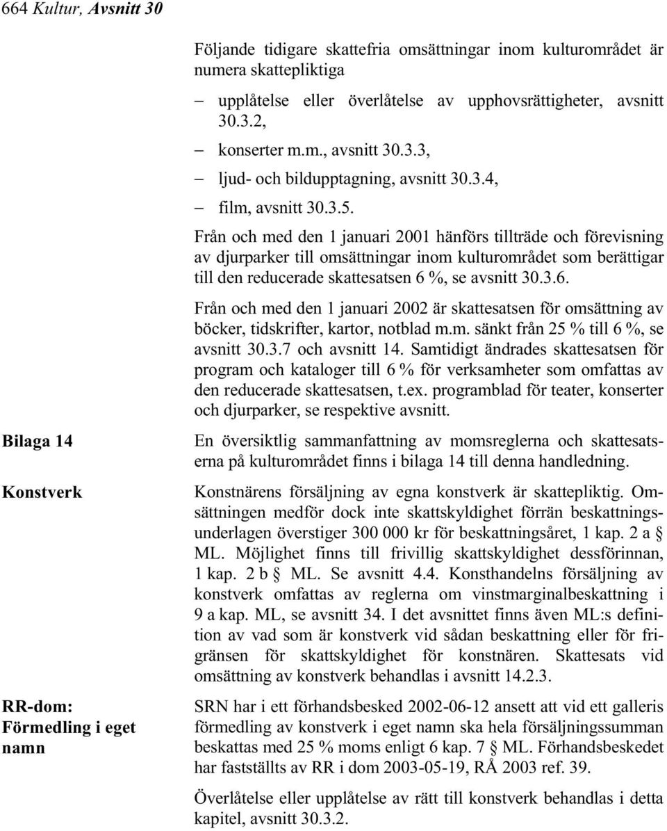 Från och med den 1 januari 2001 hänförs tillträde och förevisning av djurparker till omsättningar inom kulturområdet som berättigar till den reducerade skattesatsen 6 