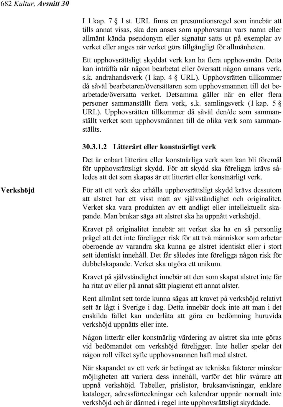 verket görs tillgängligt för allmänheten. Ett upphovsrättsligt skyddat verk kan ha flera upphovsmän. Detta kan inträffa när någon bearbetat eller översatt någon annans verk, s.k. andrahandsverk (1 kap.