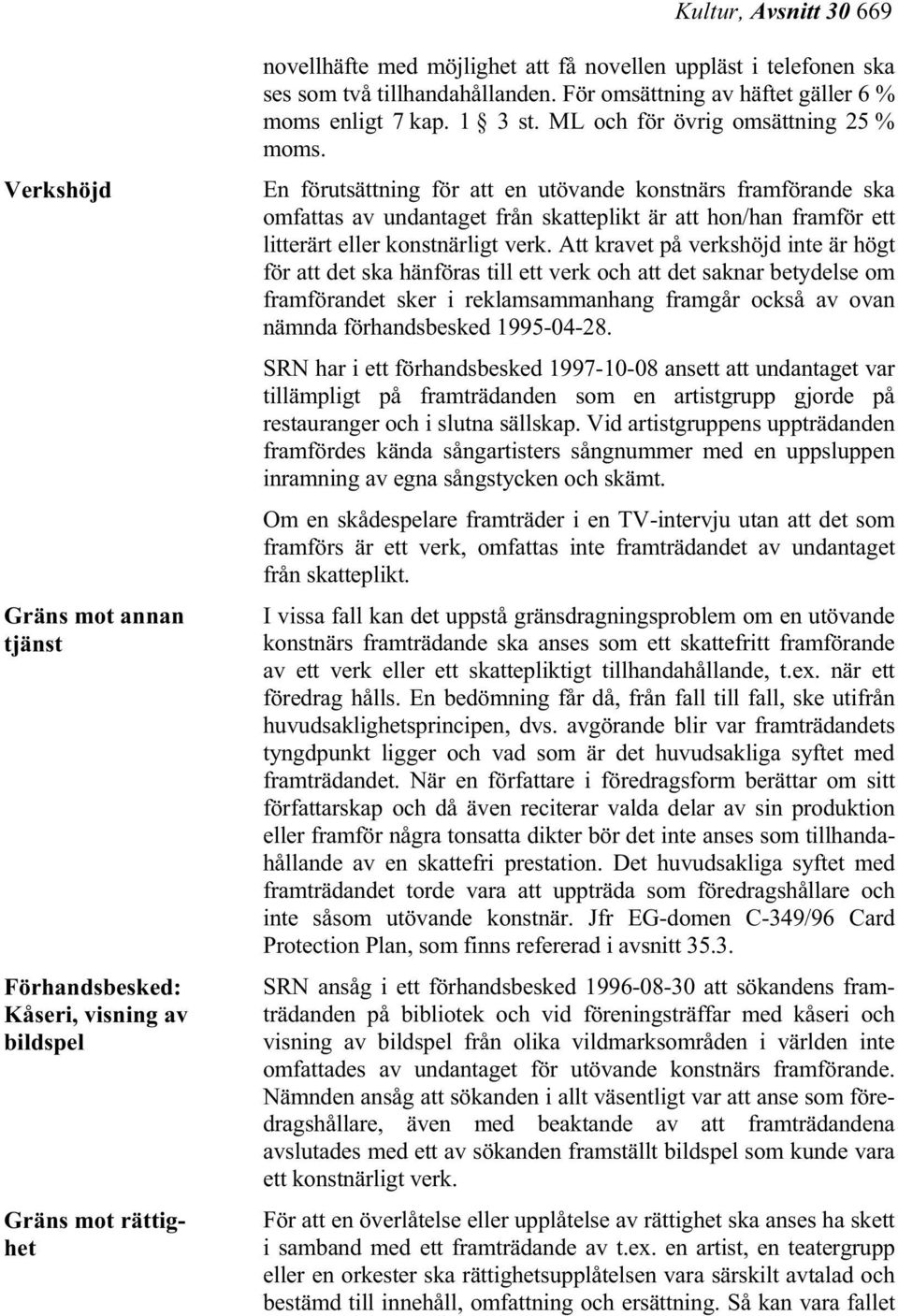 En förutsättning för att en utövande konstnärs framförande ska omfattas av undantaget från skatteplikt är att hon/han framför ett litterärt eller konstnärligt verk.