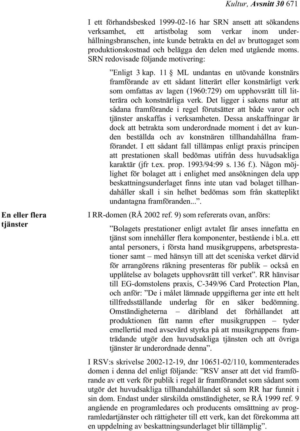 11 ML undantas en utövande konstnärs framförande av ett sådant litterärt eller konstnärligt verk som omfattas av lagen (1960:729) om upphovsrätt till litterära och konstnärliga verk.