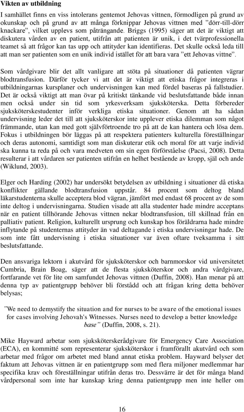 Briggs (1995) säger att det är viktigt att diskutera vården av en patient, utifrån att patienten är unik, i det tvärprofessionella teamet så att frågor kan tas upp och attityder kan identifieras.