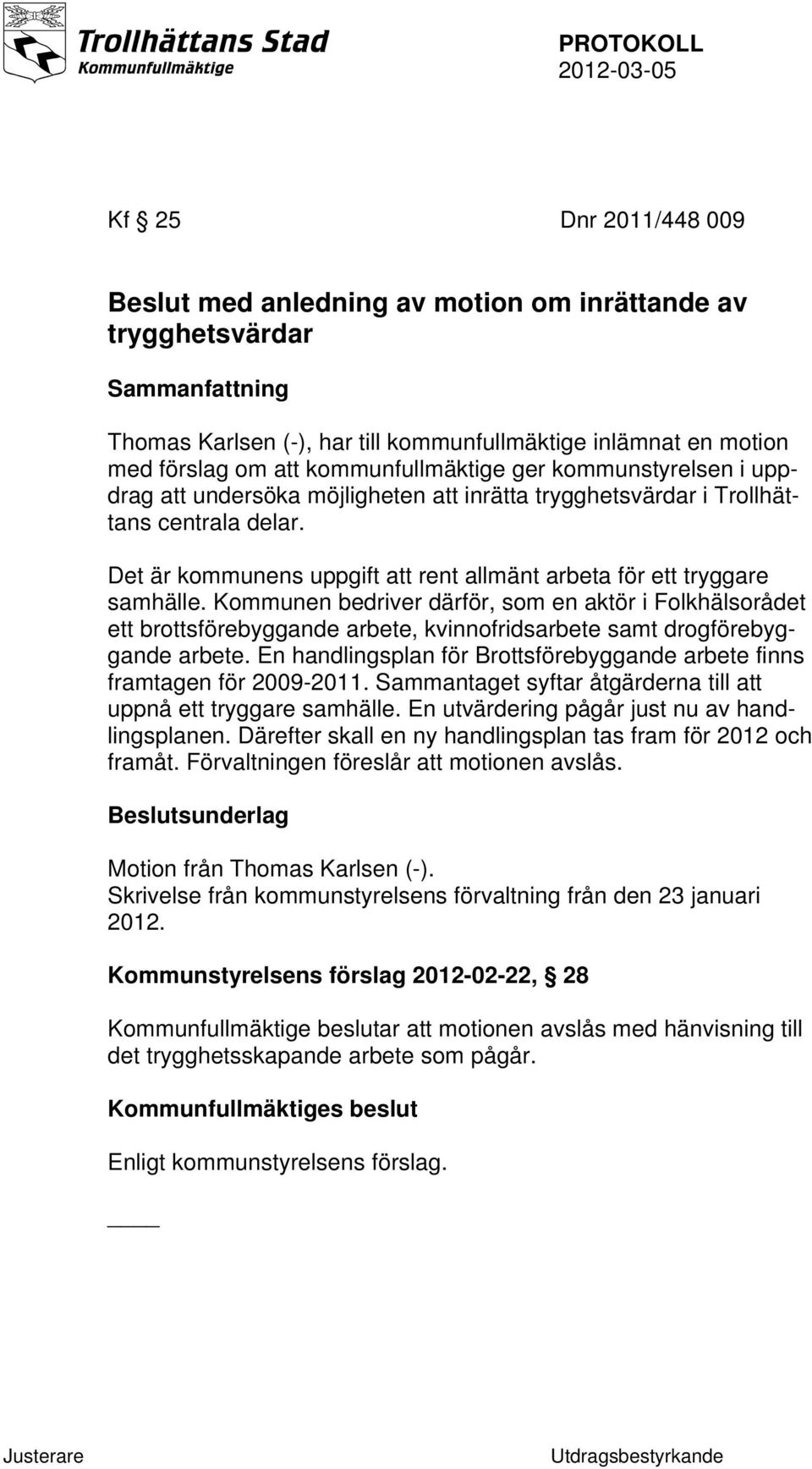 Kommunen bedriver därför, som en aktör i Folkhälsorådet ett brottsförebyggande arbete, kvinnofridsarbete samt drogförebyggande arbete.