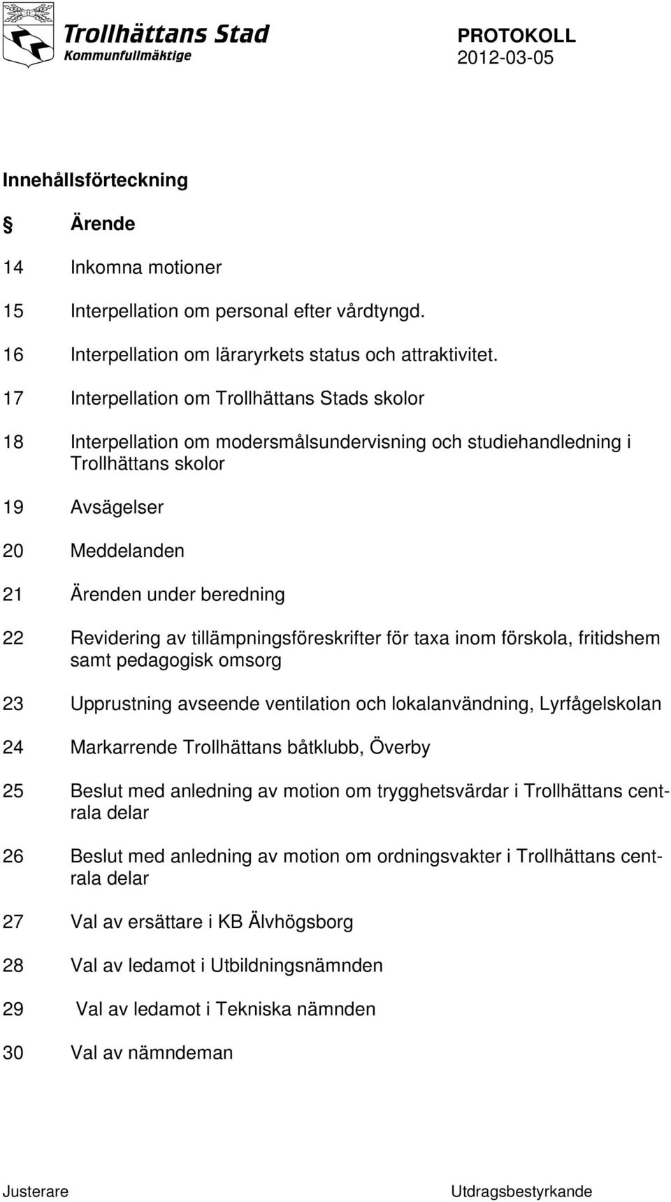 Revidering av tillämpningsföreskrifter för taxa inom förskola, fritidshem samt pedagogisk omsorg 23 Upprustning avseende ventilation och lokalanvändning, Lyrfågelskolan 24 Markarrende Trollhättans