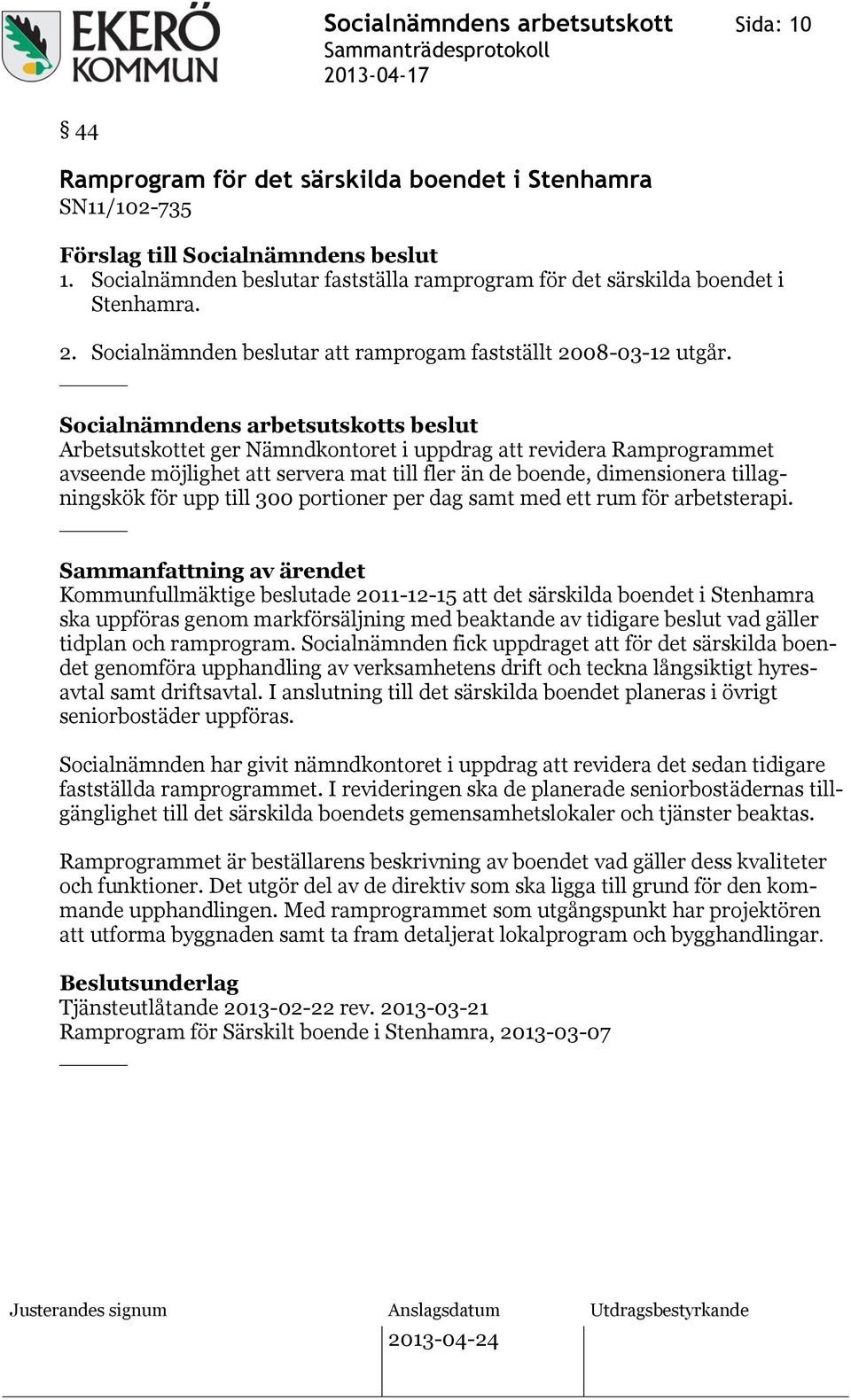 Socialnämndens arbetsutskotts beslut Arbetsutskottet ger Nämndkontoret i uppdrag att revidera Ramprogrammet avseende möjlighet att servera mat till fler än de boende, dimensionera tillagningskök för