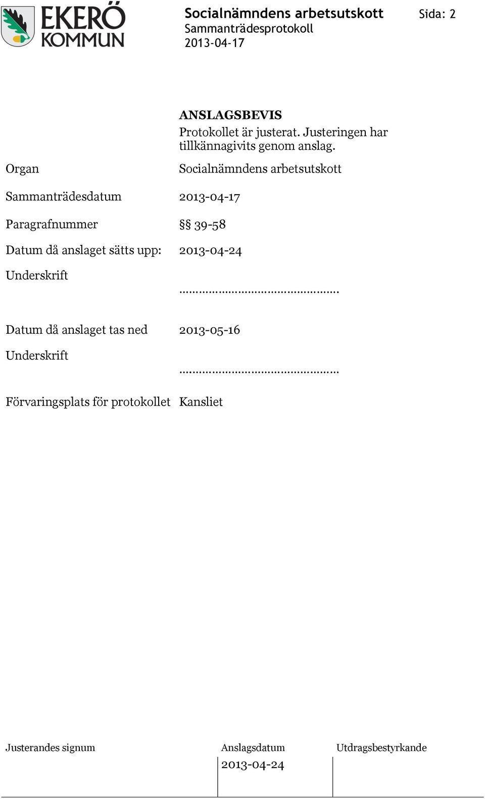 Organ Sammanträdesdatum Paragrafnummer Socialnämndens arbetsutskott 39-58 Datum