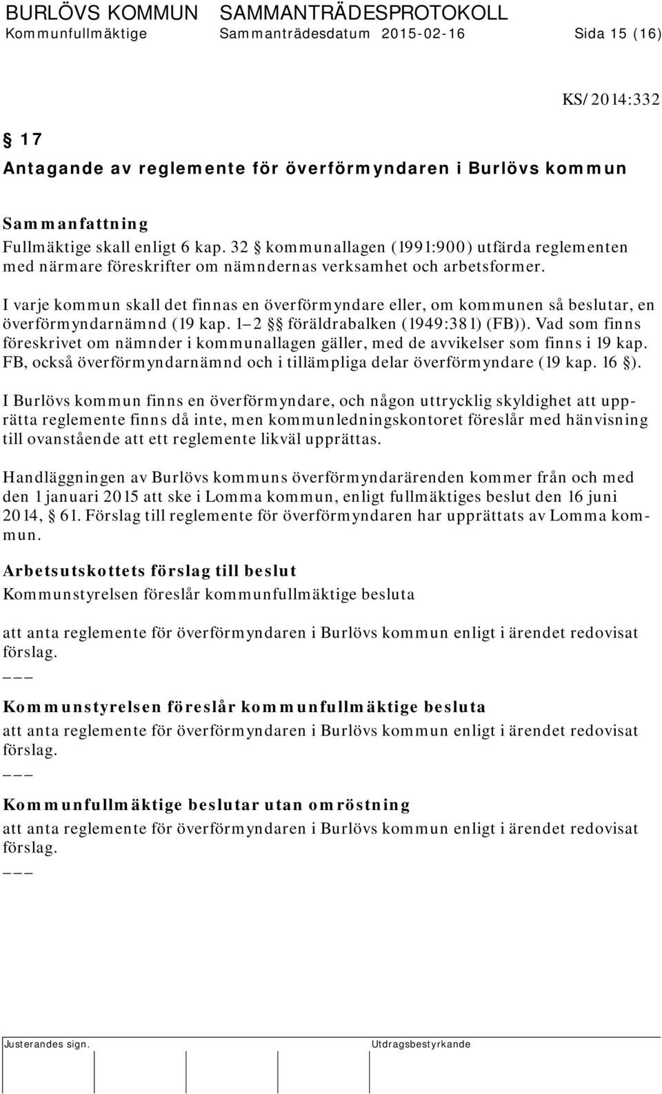 I varje kommun skall det finnas en överförmyndare eller, om kommunen så beslutar, en överförmyndarnämnd (19 kap. 1 2 föräldrabalken (1949:381) (FB)).