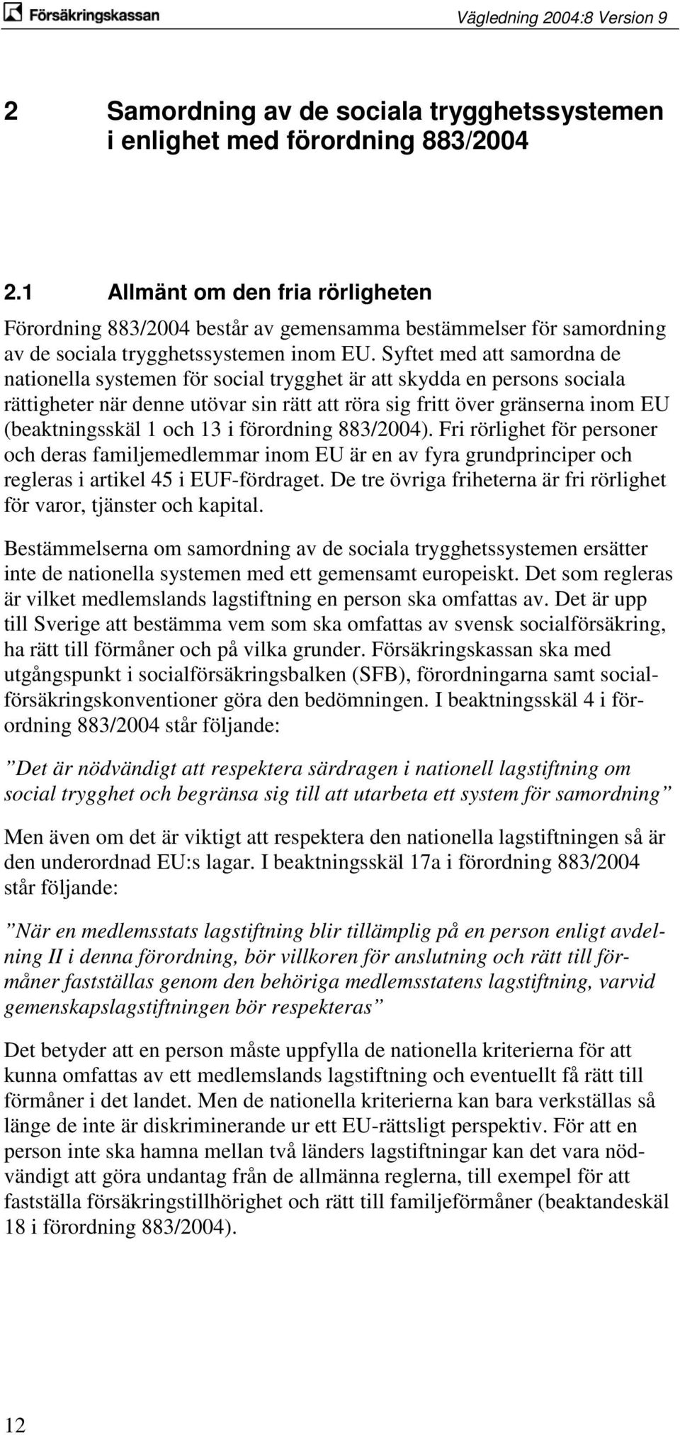 Syftet med att samordna de nationella systemen för social trygghet är att skydda en persons sociala rättigheter när denne utövar sin rätt att röra sig fritt över gränserna inom EU (beaktningsskäl 1