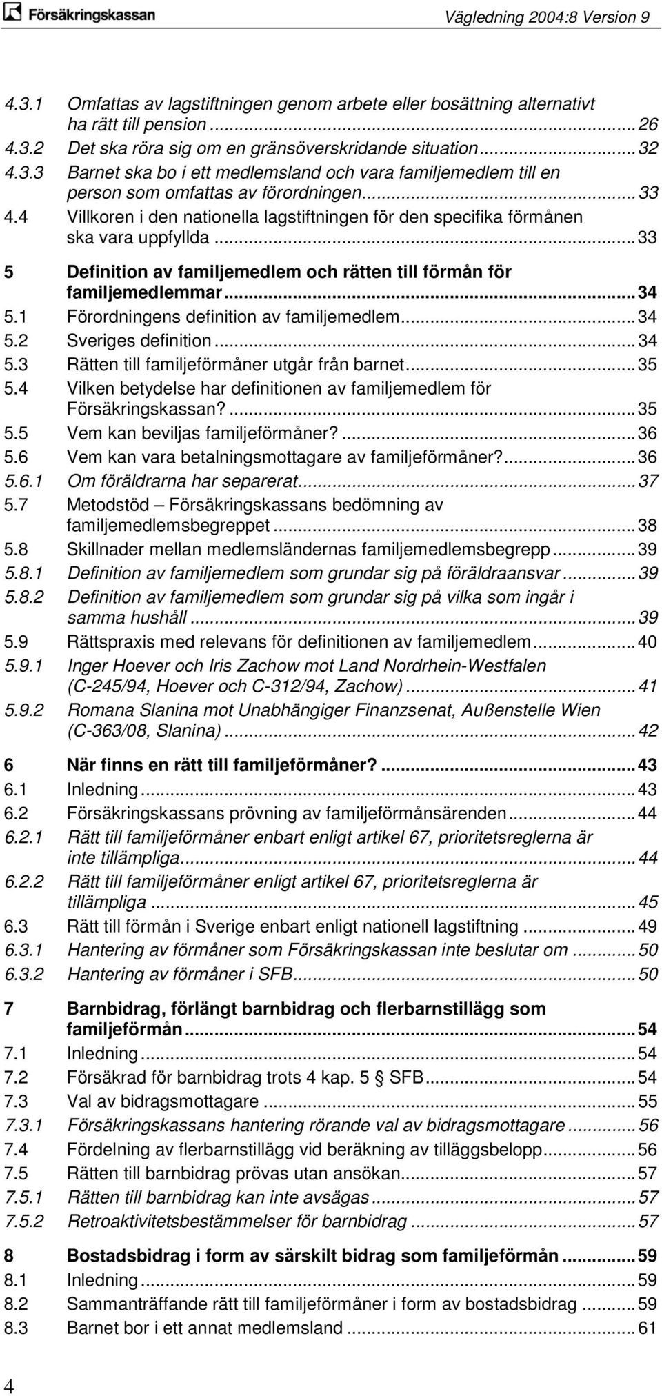 1 Förordningens definition av familjemedlem... 34 5.2 Sveriges definition... 34 5.3 Rätten till familjeförmåner utgår från barnet... 35 5.