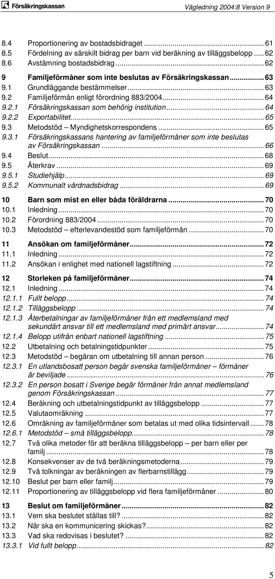 .. 64 9.2.2 Exportabilitet... 65 9.3 Metodstöd Myndighetskorrespondens... 65 9.3.1 Försäkringskassans hantering av familjeförmåner som inte beslutas av Försäkringskassan... 66 9.4 Beslut... 68 9.