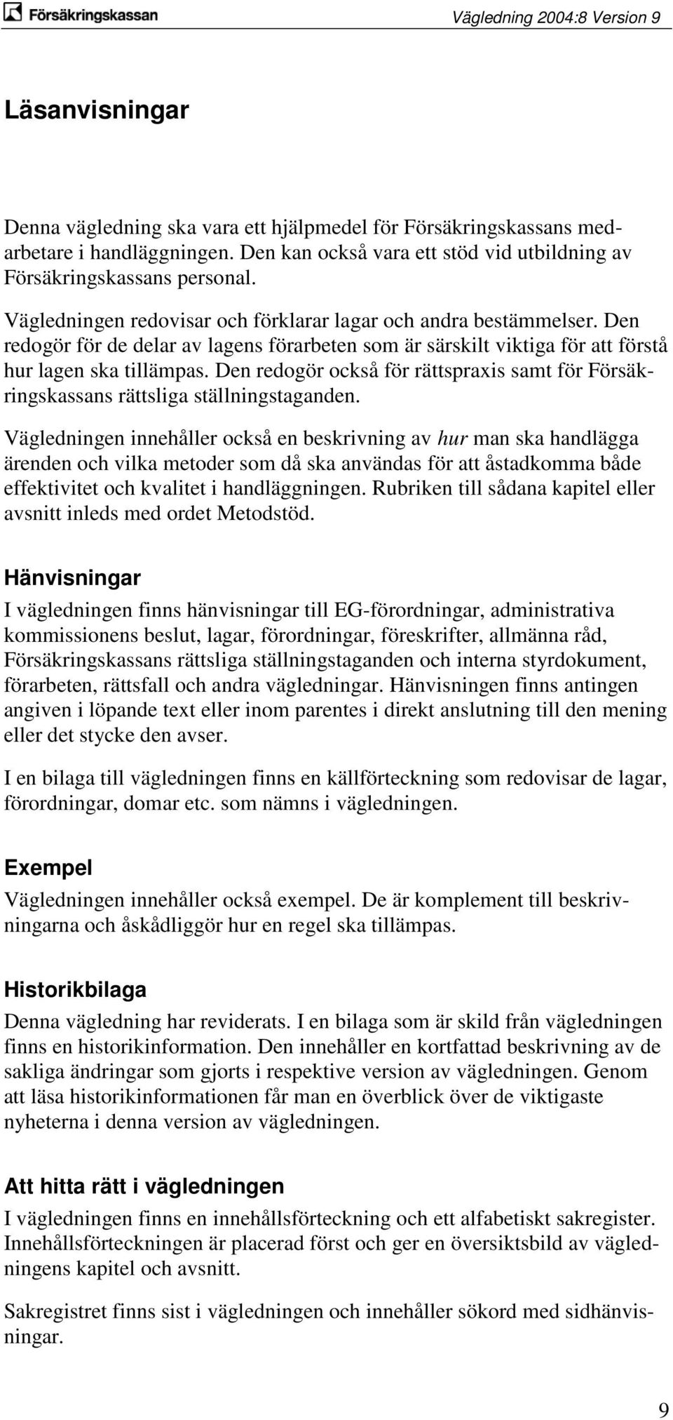 Den redogör också för rättspraxis samt för Försäkringskassans rättsliga ställningstaganden.