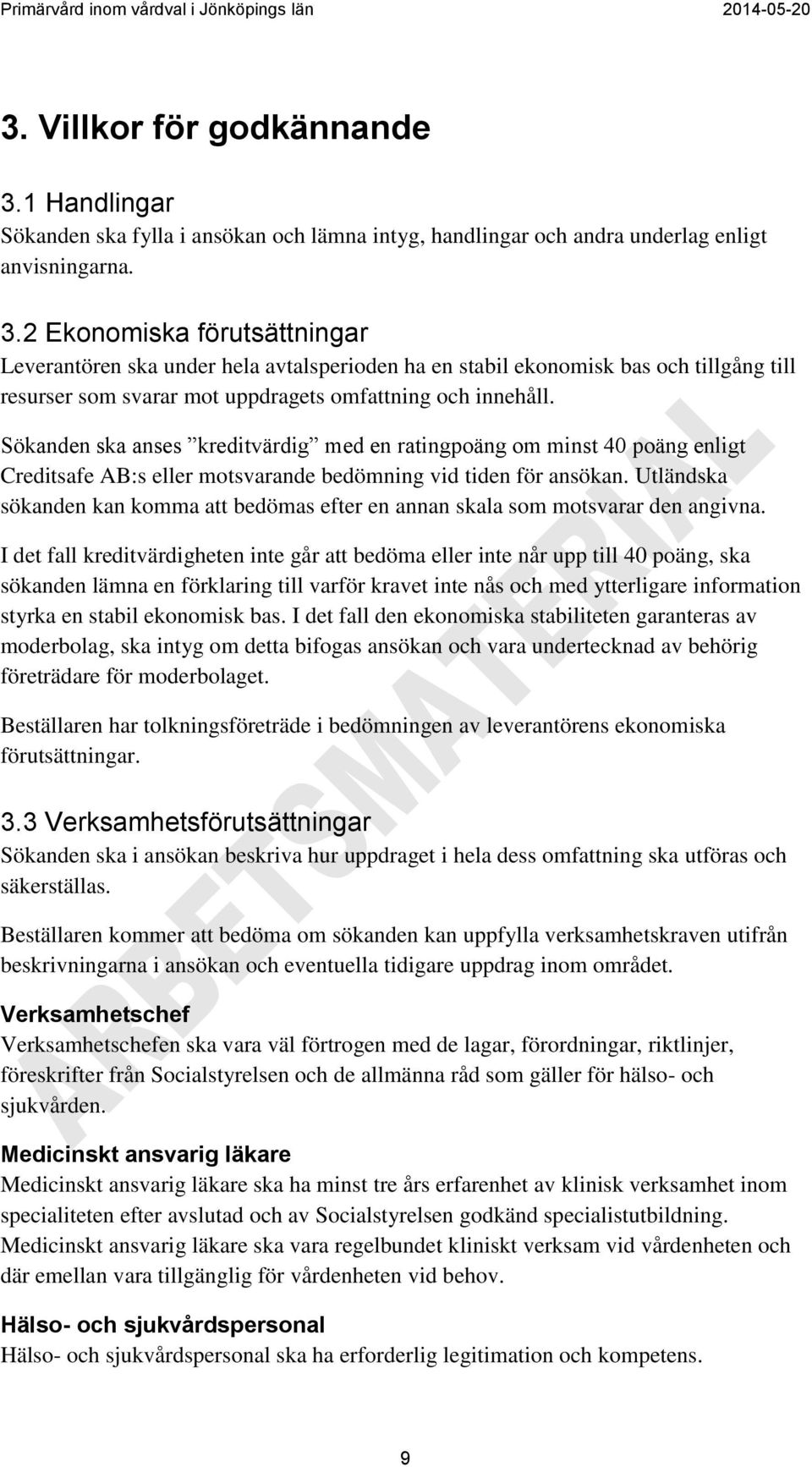 2 Ekonomiska förutsättningar Leverantören ska under hela avtalsperioden ha en stabil ekonomisk bas och tillgång till resurser som svarar mot uppdragets omfattning och innehåll.