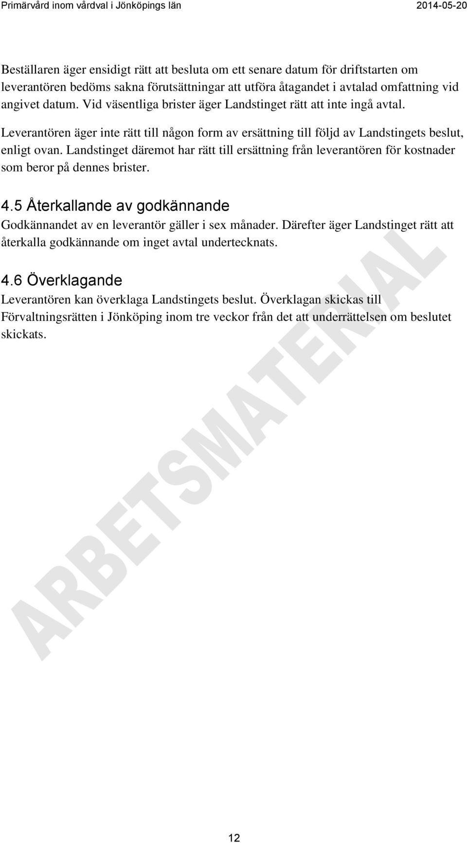 Landstinget däremot har rätt till ersättning från leverantören för kostnader som beror på dennes brister. 4.5 Återkallande av godkännande Godkännandet av en leverantör gäller i sex månader.