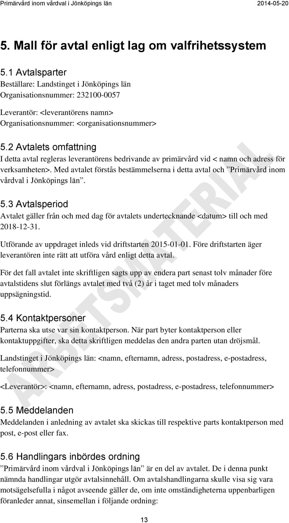 2 Avtalets omfattning I detta avtal regleras leverantörens bedrivande av primärvård vid < namn och adress för verksamheten>.