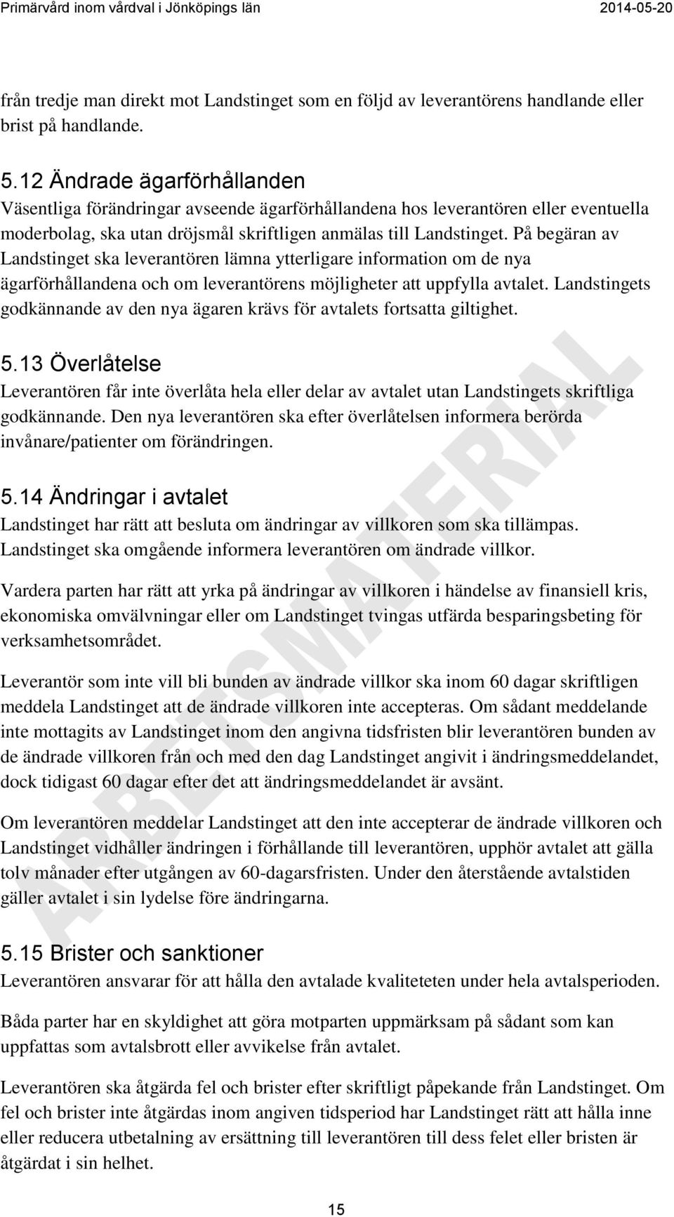 På begäran av Landstinget ska leverantören lämna ytterligare information om de nya ägarförhållandena och om leverantörens möjligheter att uppfylla avtalet.