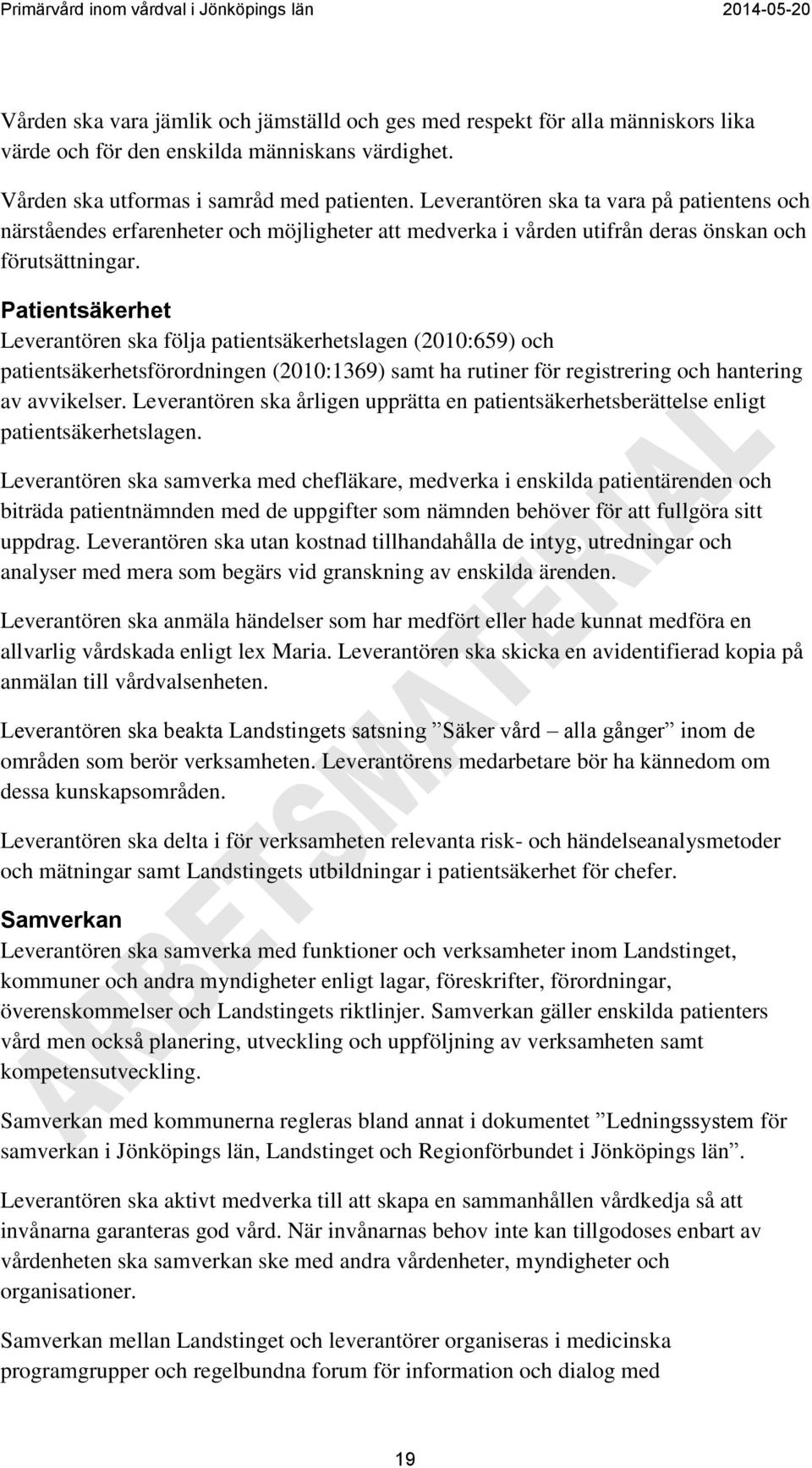 Patientsäkerhet Leverantören ska följa patientsäkerhetslagen (2010:659) och patientsäkerhetsförordningen (2010:1369) samt ha rutiner för registrering och hantering av avvikelser.