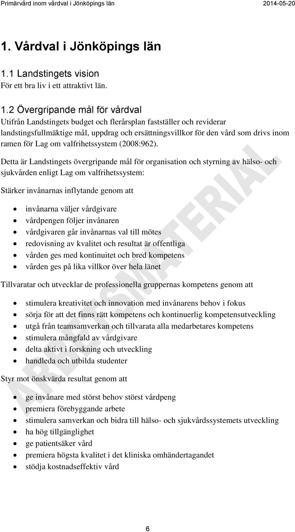 2 Övergripande mål för vårdval Utifrån Landstingets budget och flerårsplan fastställer och reviderar landstingsfullmäktige mål, uppdrag och ersättningsvillkor för den vård som drivs inom ramen för