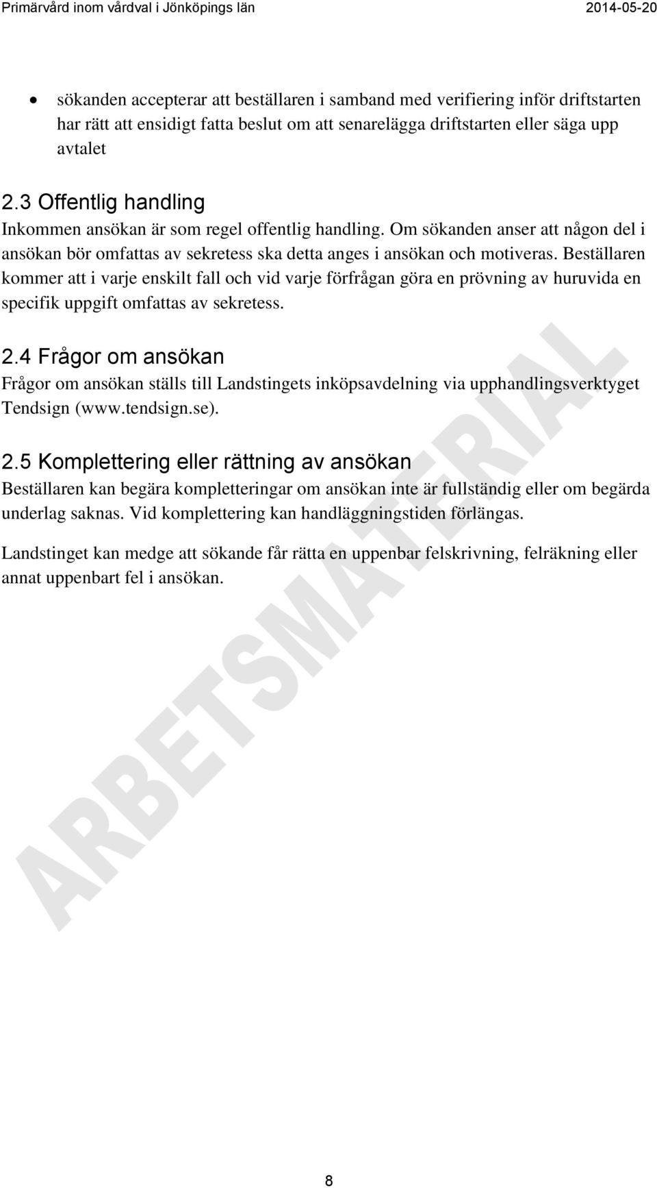 Beställaren kommer att i varje enskilt fall och vid varje förfrågan göra en prövning av huruvida en specifik uppgift omfattas av sekretess. 2.