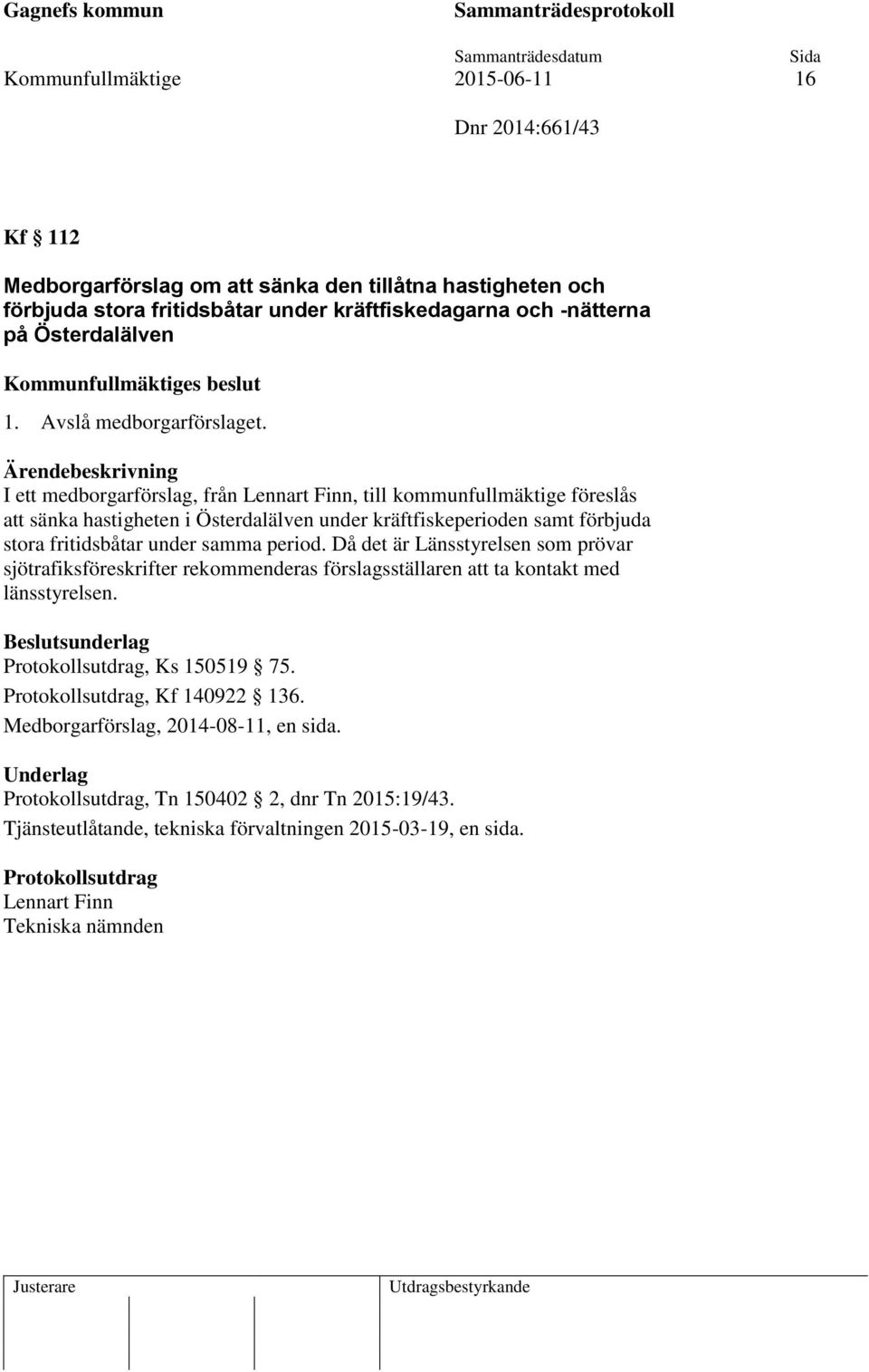 I ett medborgarförslag, från Lennart Finn, till kommunfullmäktige föreslås att sänka hastigheten i Österdalälven under kräftfiskeperioden samt förbjuda stora fritidsbåtar under samma