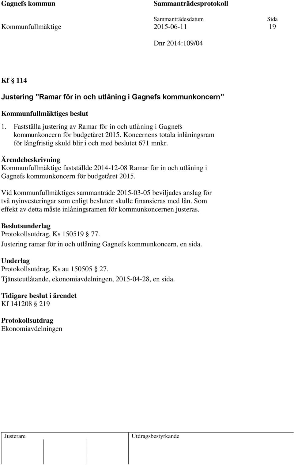 Kommunfullmäktige fastställde 2014-12-08 Ramar för in och utlåning i Gagnefs kommunkoncern för budgetåret 2015.