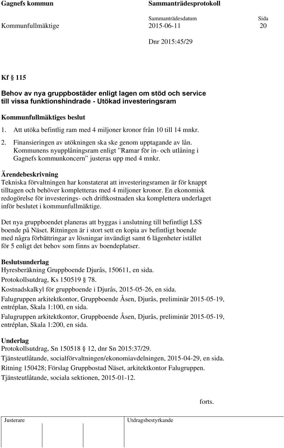 Kommunens nyupplåningsram enligt Ramar för in- och utlåning i Gagnefs kommunkoncern justeras upp med 4 mnkr.