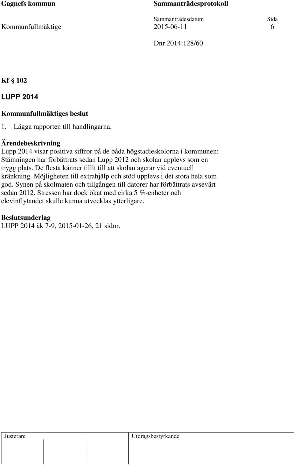 De flesta känner tillit till att skolan agerar vid eventuell kränkning. Möjligheten till extrahjälp och stöd upplevs i det stora hela som god.