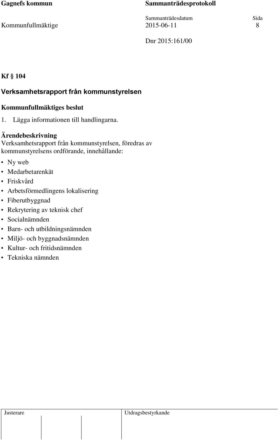 Verksamhetsrapport från kommunstyrelsen, föredras av kommunstyrelsens ordförande, innehållande: Ny web