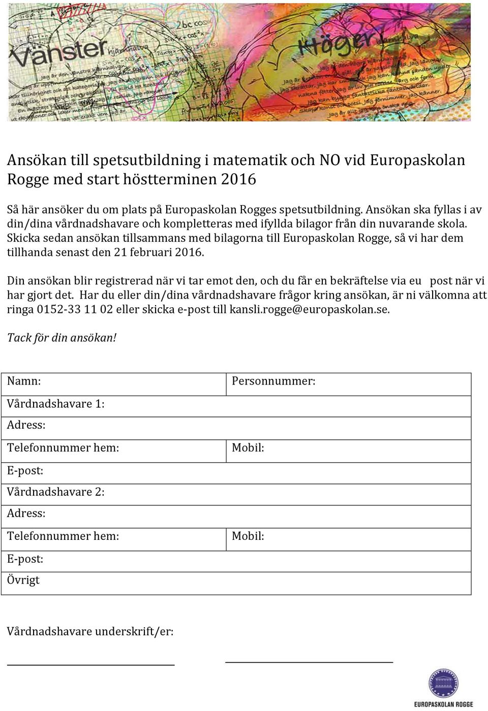 Skicka sedan ansökan tillsammans med bilagorna till Europaskolan Rogge, så vi har dem tillhanda senast den 21 februari 2016.