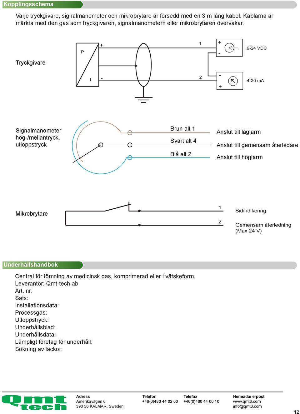 till höglarm Pressostat Mikrobrytare 1 2 Sidindikering Gemensam återledning (Max 24 V) Underhållshandbok Central för tömning av medicinsk gas, komprimerad eller i vätskeform.