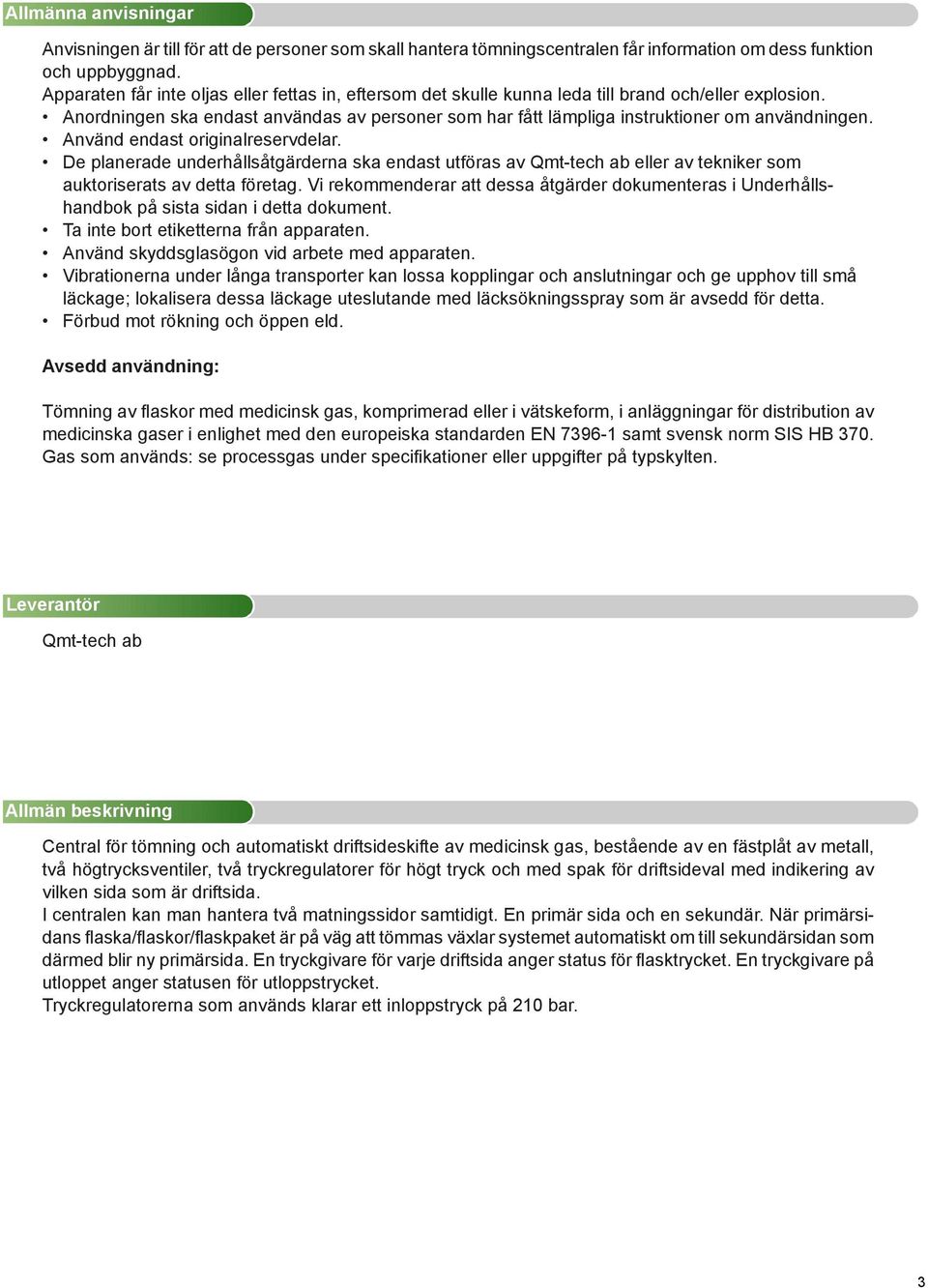 Anordningen ska endast användas av personer som har fått lämpliga instruktioner om användningen. Använd endast originalreservdelar.