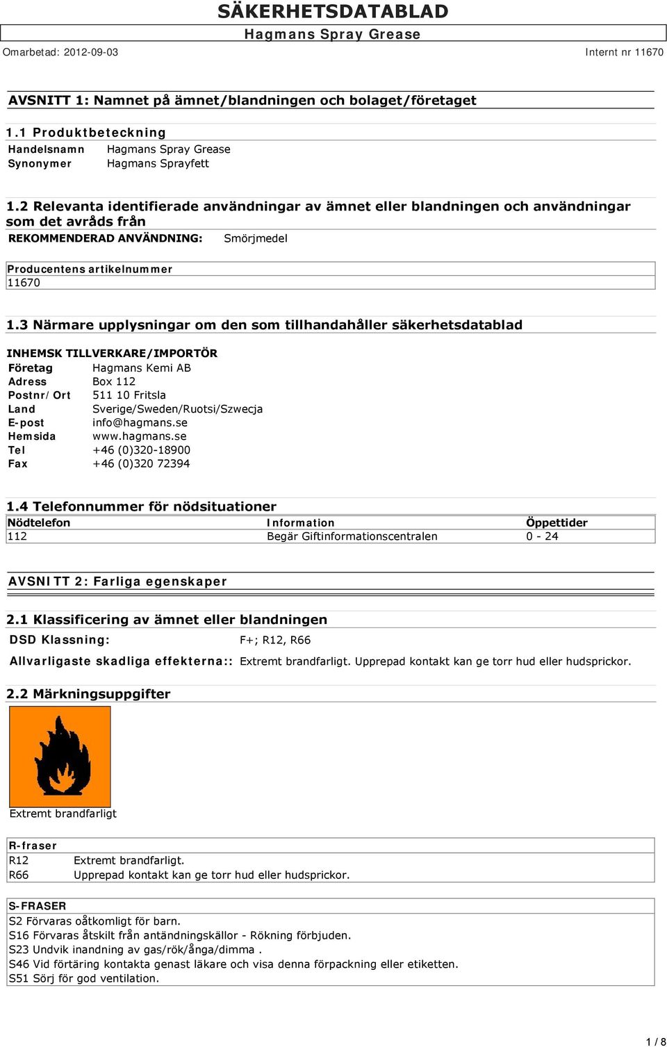 3 Närmare upplysningar om den som tillhandahåller säkerhetsdatablad INHEMSK TILLVERKARE/IMPORTÖR Företag Hagmans Kemi AB Adress Box 112 Postnr/Ort 511 10 Fritsla Land Sverige/Sweden/Ruotsi/Szwecja