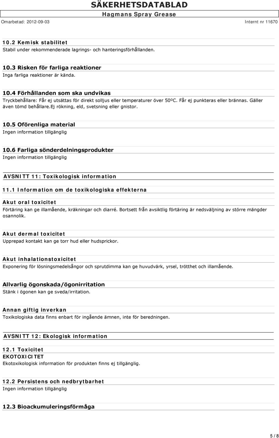 1 Information om de toxikologiska effekterna Akut oral toxicitet Förtäring kan ge illamående, kräkningar och diarré. Bortsett från avsiktlig förtäring är nedsväljning av större mängder osannolik.