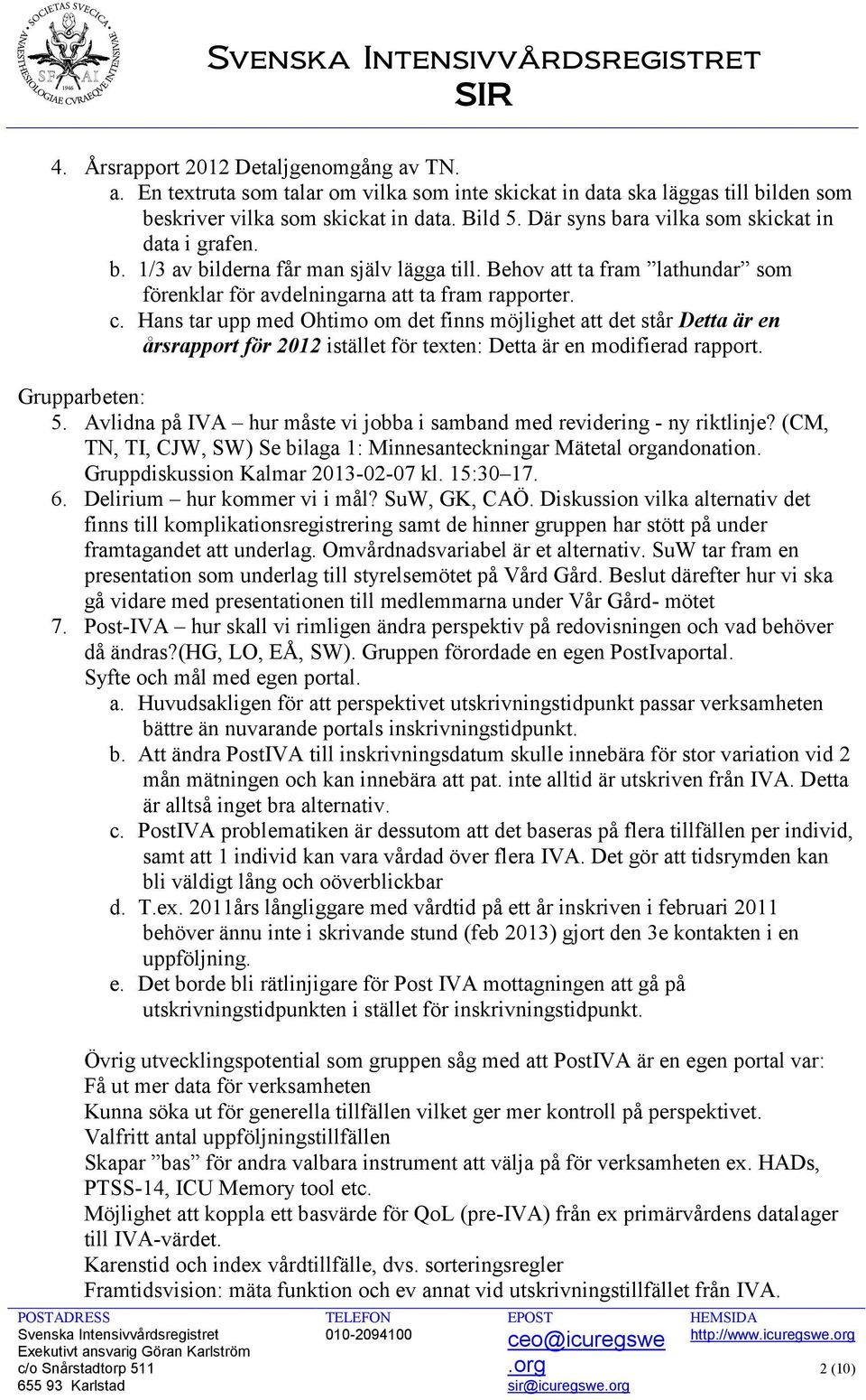 Hans tar upp med Ohtimo om det finns möjlighet att det står Detta är en årsrapport för 2012 istället för texten: Detta är en modifierad rapport. Grupparbeten: 5.