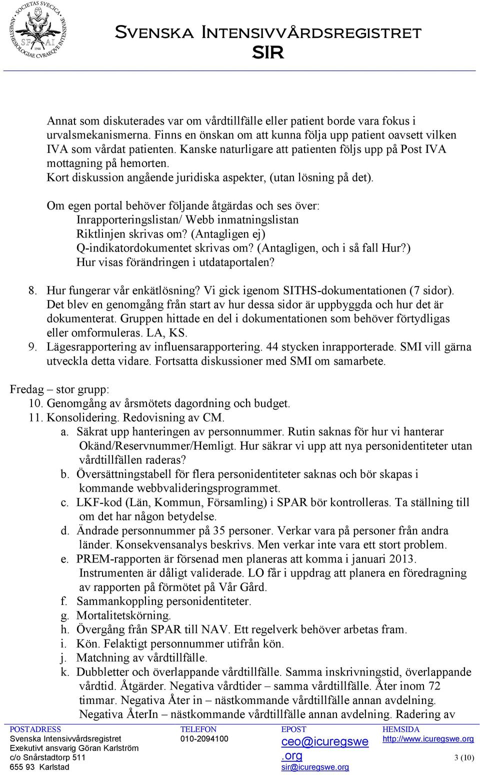 Om egen portal behöver följande åtgärdas och ses över: Inrapporteringslistan/ Webb inmatningslistan Riktlinjen skrivas om? (Antagligen ej) Q-indikatordokumentet skrivas om?