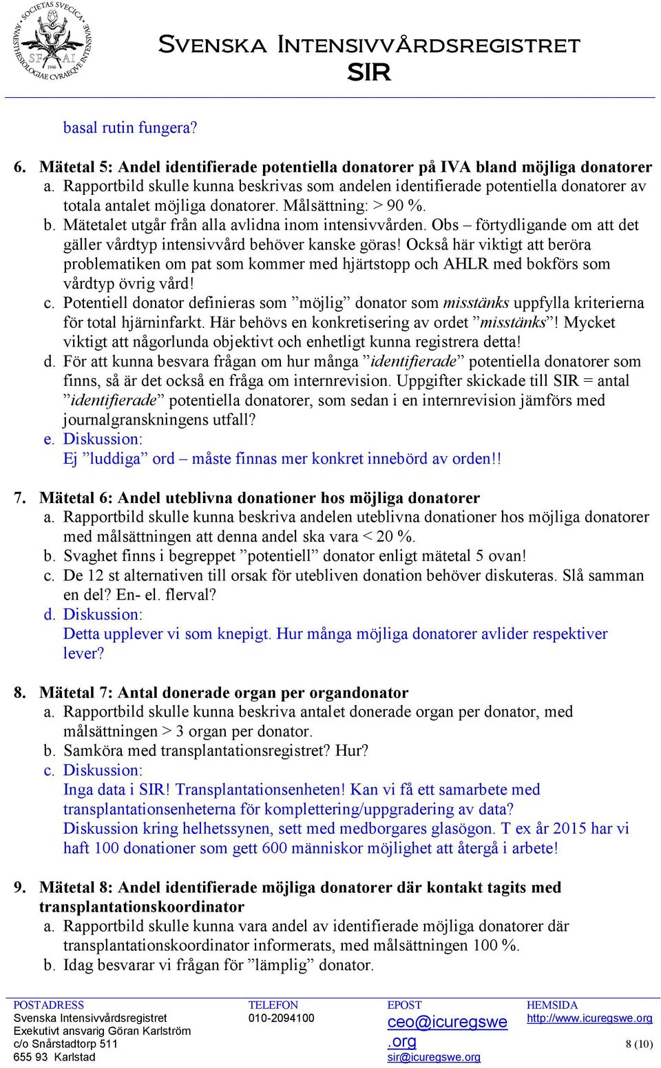 Obs förtydligande om att det gäller vårdtyp intensivvård behöver kanske göras! Också här viktigt att beröra problematiken om pat som kommer med hjärtstopp och AHLR med bokförs som vårdtyp övrig vård!