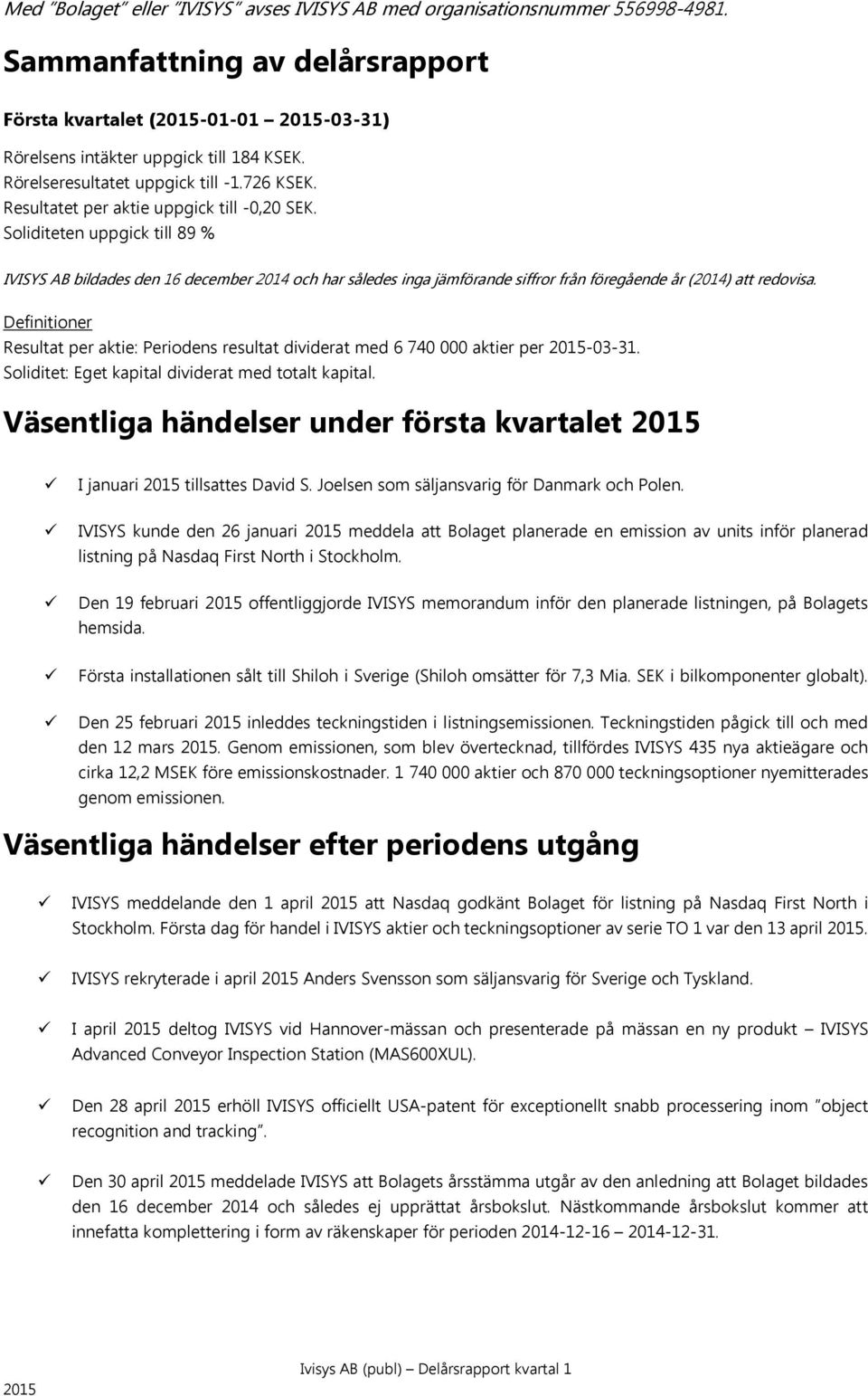 Soliditeten uppgick till 89 % IVISYS AB bildades den 16 december 2014 och har således inga jämförande siffror från föregående år (2014) att redovisa.