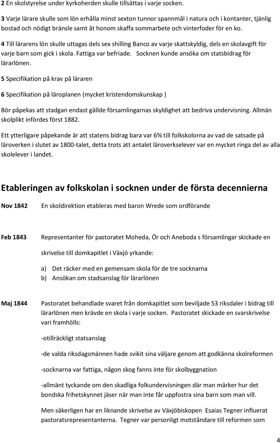 4 Till lärarens lön skulle uttagas dels sex shilling Banco av varje skattskyldig, dels en skolavgift för varje barn som gick i skola. Fattiga var befriade.