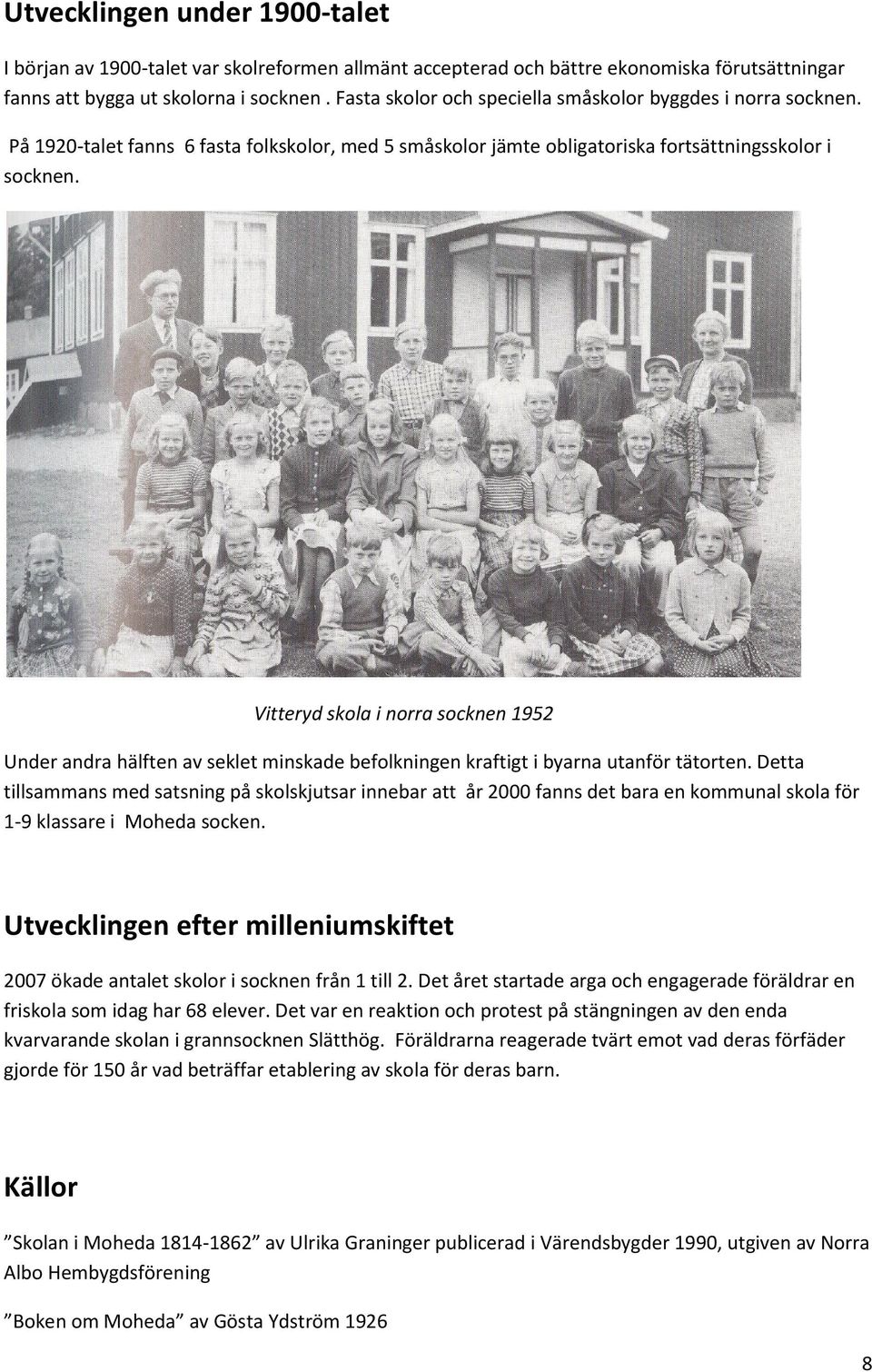 Vitteryd skola i norra socknen 1952 Under andra hälften av seklet minskade befolkningen kraftigt i byarna utanför tätorten.
