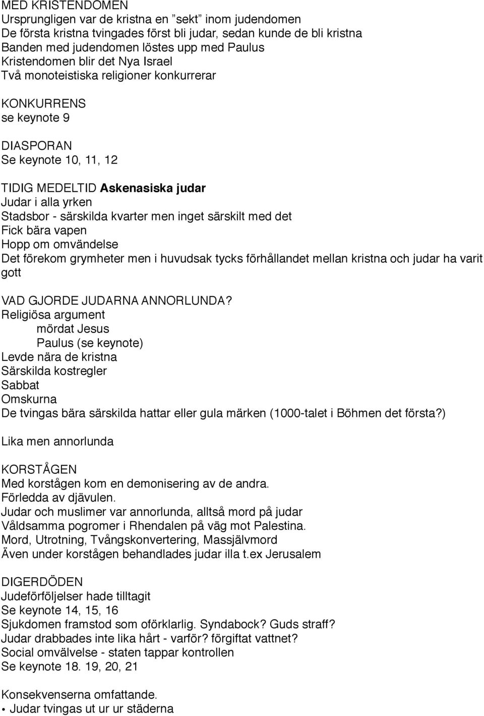 men inget särskilt med det Fick bära vapen Hopp om omvändelse Det förekom grymheter men i huvudsak tycks förhållandet mellan kristna och judar ha varit gott VAD GJORDE JUDARNA ANNORLUNDA?