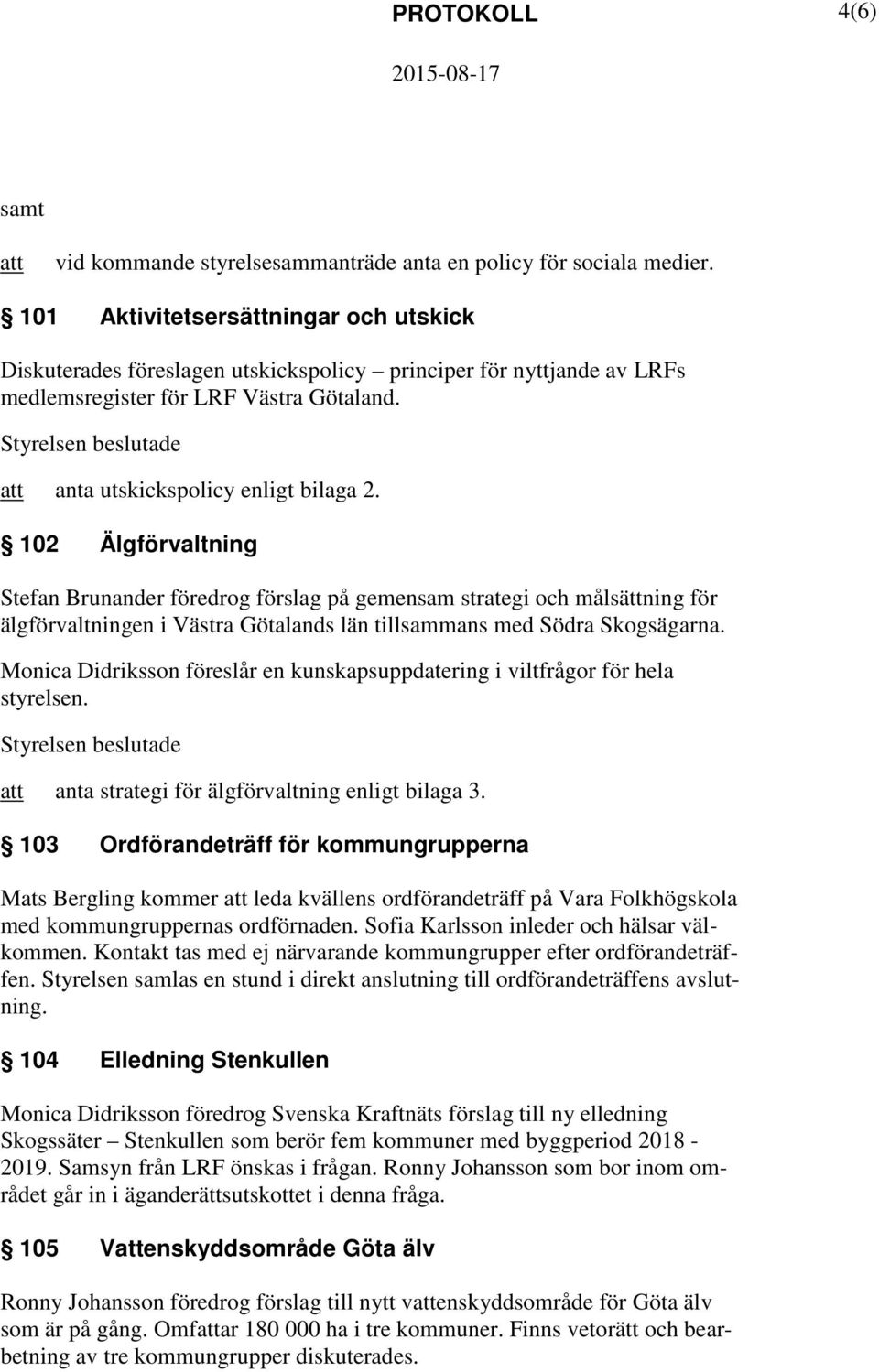 102 Älgförvaltning Stefan Brunander föredrog förslag på gemensam strategi och målsättning för älgförvaltningen i Västra Götalands län tillsammans med Södra Skogsägarna.