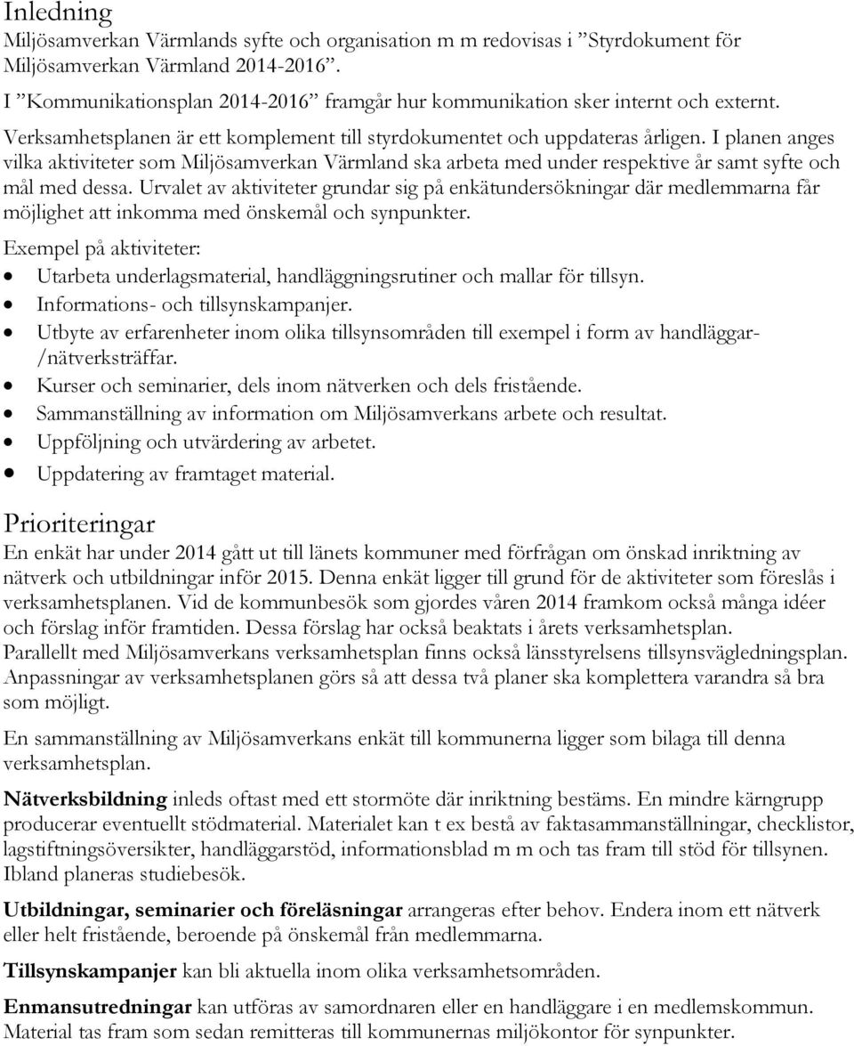 I planen anges vilka aktiviteter som Miljösamverkan Värmland ska arbeta med under respektive år samt syfte och mål med dessa.